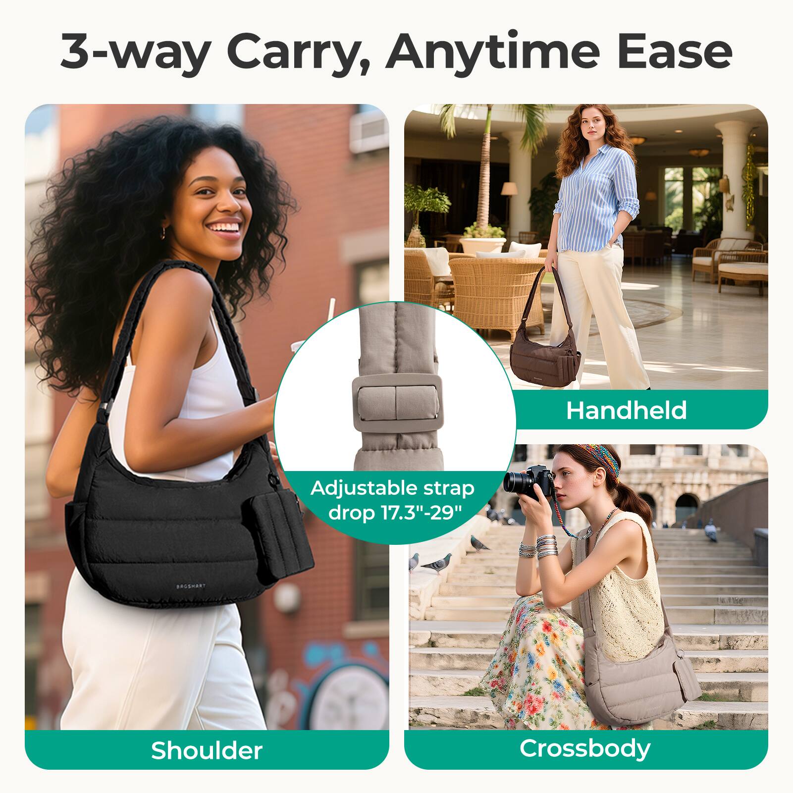 3-way Carry, Anytime Ease

Handheld

Adjustable strap drop 17.3"-29"

Shoulder

Crossbody