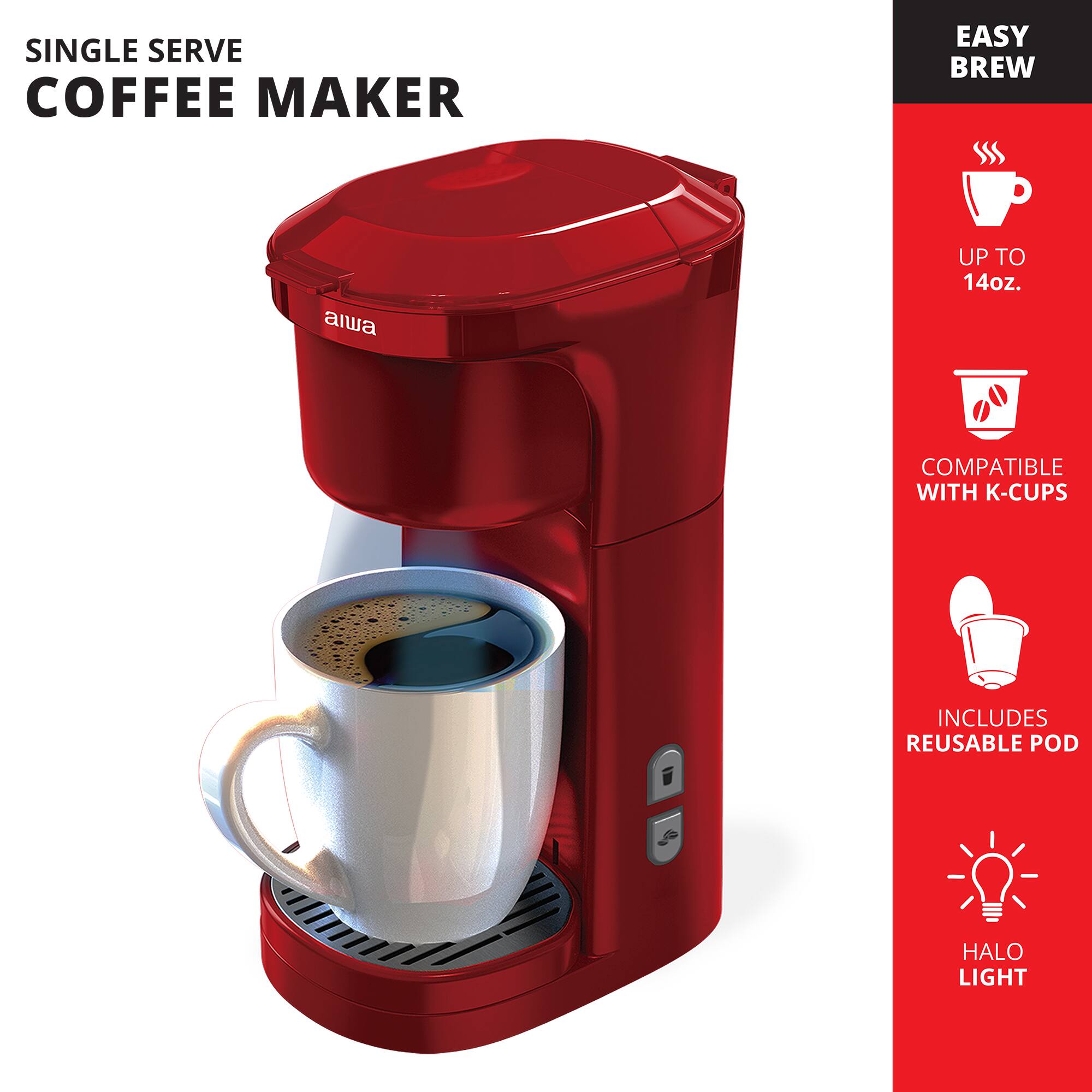 SINGLE SERVE COFFEE MAKER

EASY BREW

UP TO 14oz.

COMPATIBLE WITH K-CUPS

INCLUDES REUSABLE POD

HALO LIGHT