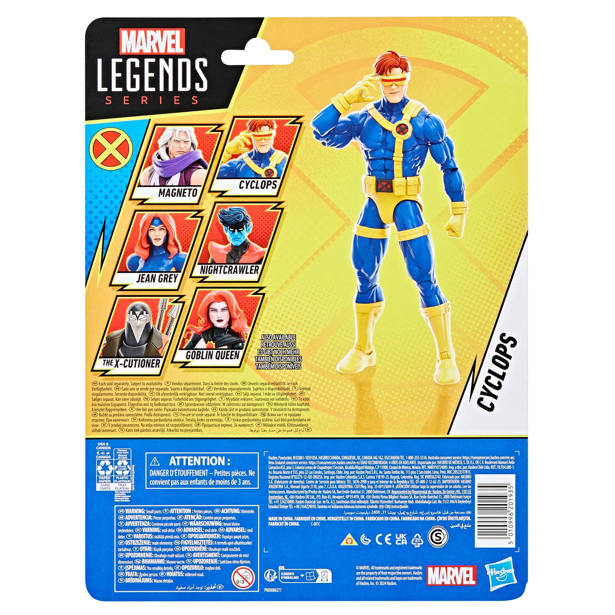 MARVEL LEGENDS SERIES  
MAGNETO  
CYCLOPS  
JEAN GREY  
NIGHTCRAWLER  
THE X-CUTIONER  
GOLBIN QUEEN  

ATTENTION:  
DANGER D'ÉTOUFFEMENT - Petites pièces. Ne convient pas aux enfants de moins de 3 ans.  

ADVERTENCIA:  
PELIGRO DE AHOGAMIENTO - Piezas pequeñas. No es adecuado para niños menores de 3 años.  

AVERTISSEMENT:  
RISQUE D'ÉTOUFFEMENT - Petites pièces. Ne convient pas aux enfants de moins de 3 ans.  

ADVERTENCIA:  
PELIGRO DE AHOGAMIENTO - Piezas pequeñas. No es adecuado para niños menores de 3 años.  

ADVERTENCIA:  
RISQUE D'ÉTOUFFEMENT - Petites pièces. Ne convient pas aux enfants de moins de 3 ans.  

ADVERTENCIA:  
PELIGRO DE AHOGAMIENTO - Piezas pequeñas. No es adecuado para niños menores de 3 años.  

ADVERT