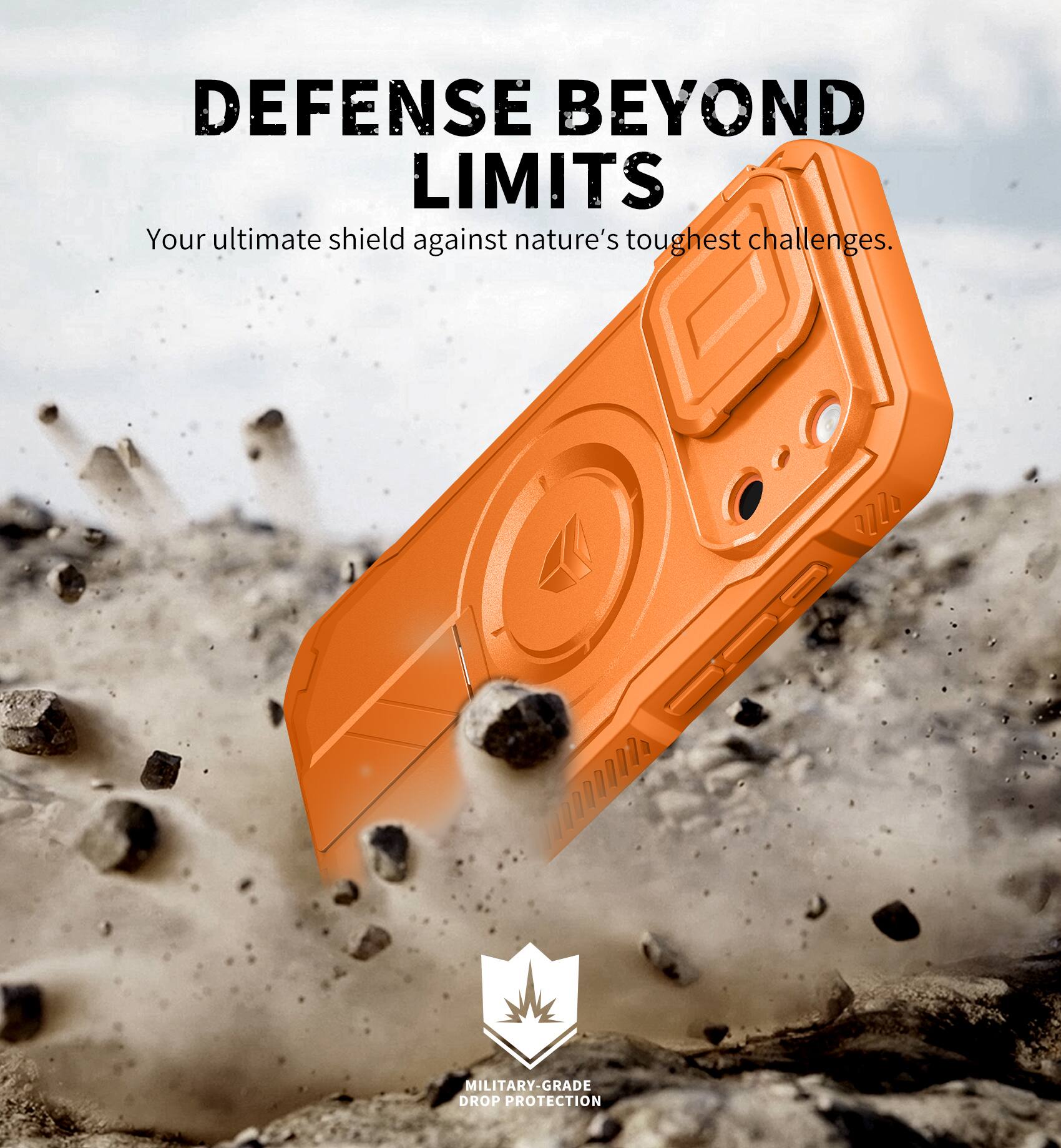 DEFENSE BEYOND LIMITS  
Your ultimate shield against nature's toughest challenges.  
MILITARY-GRADE DROP PROTECTION