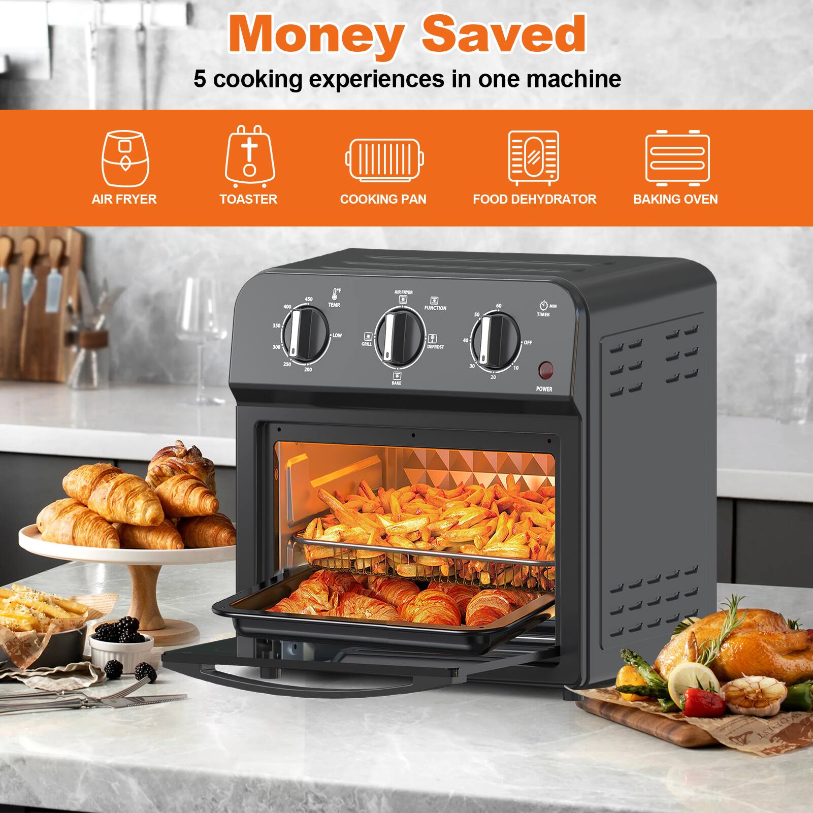 Money Saved  
5 cooking experiences in one machine  
AIR FRYER  
TOASTER  
COOKING PAN  
FOOD DEHYDRATOR  
BAKING OVEN