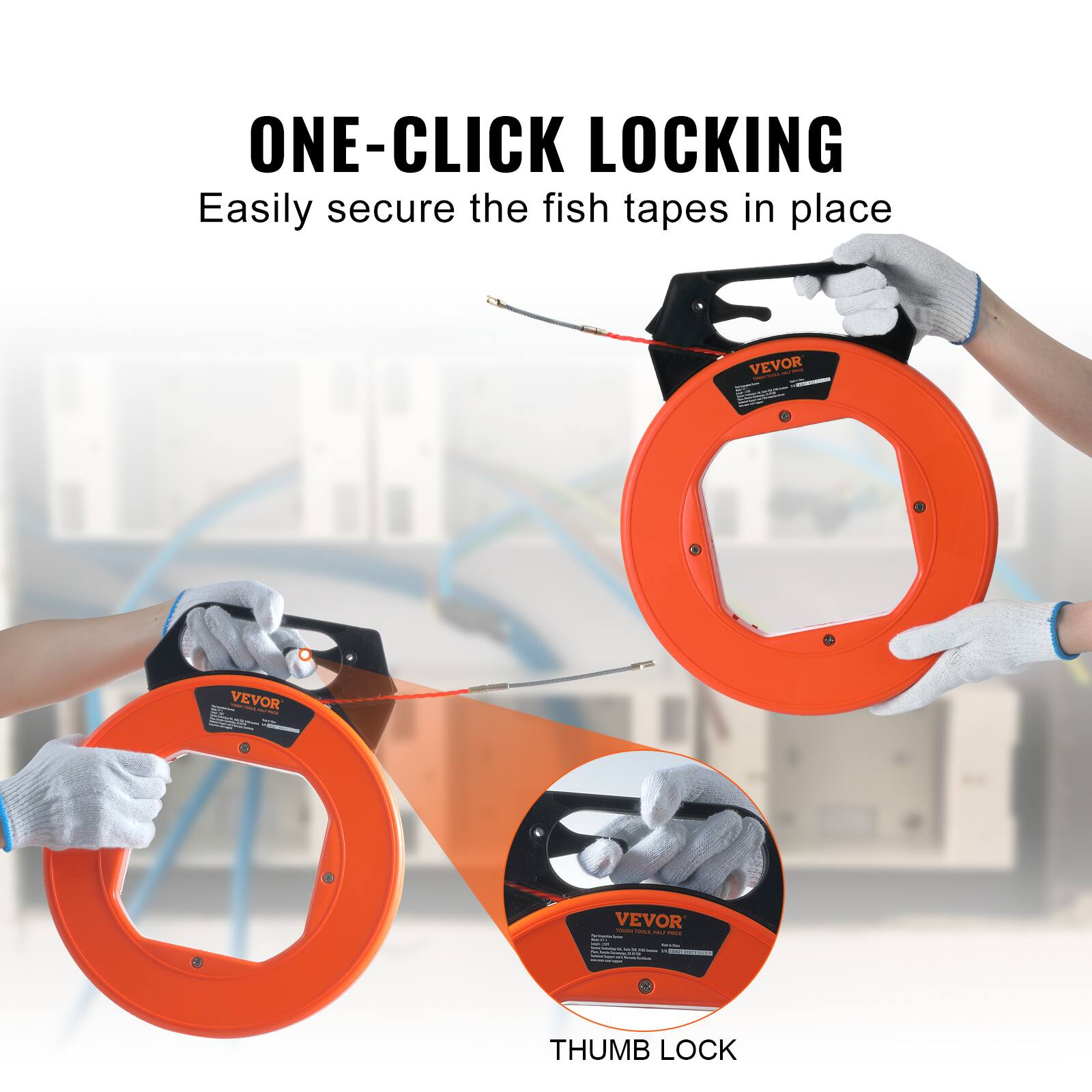ONE-CLICK LOCKING  
Easily secure the fish tapes in place  

THUMB LOCK