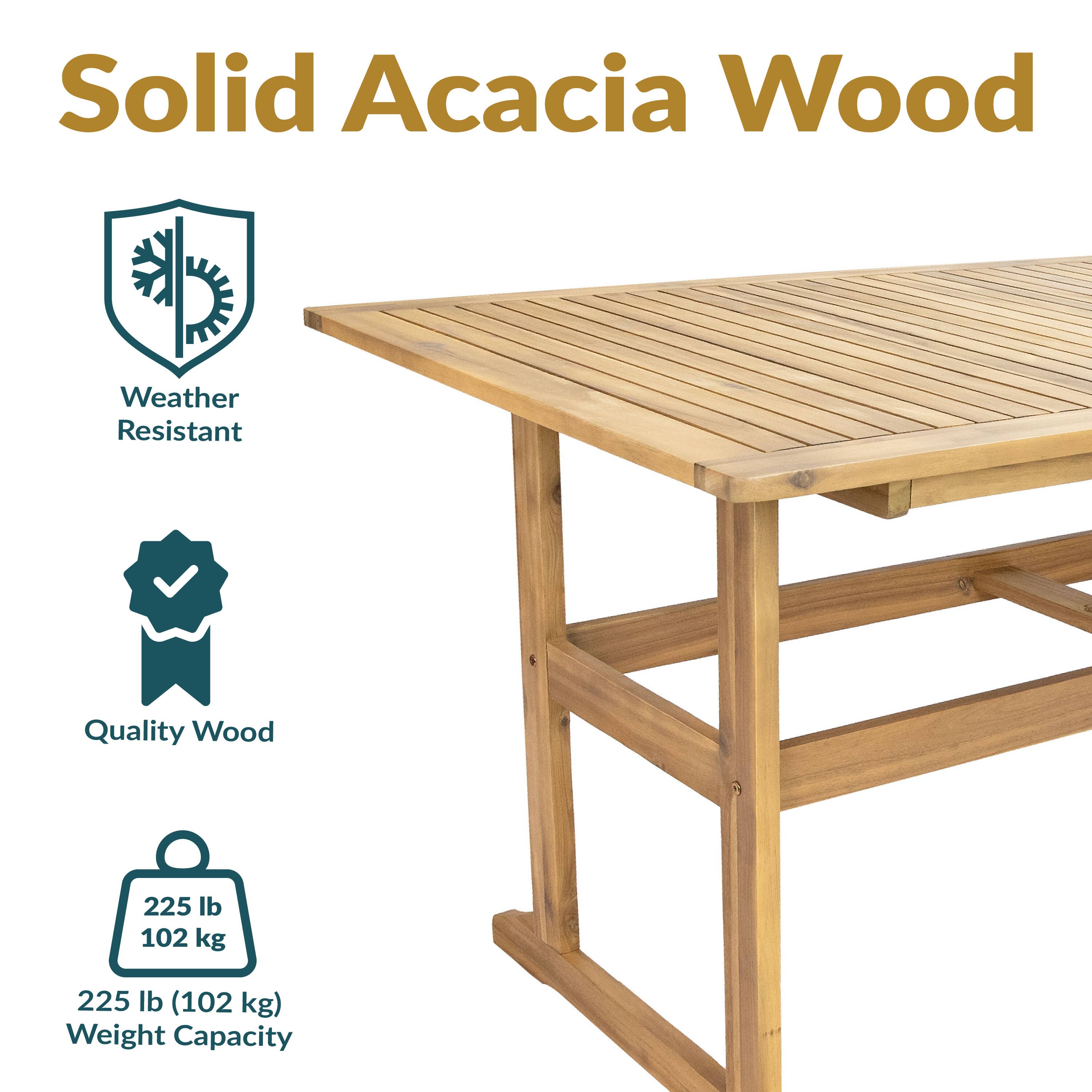 Solid Acacia Wood

- Weather Resistant
- Quality Wood
- 225 lb (102 kg) Weight Capacity