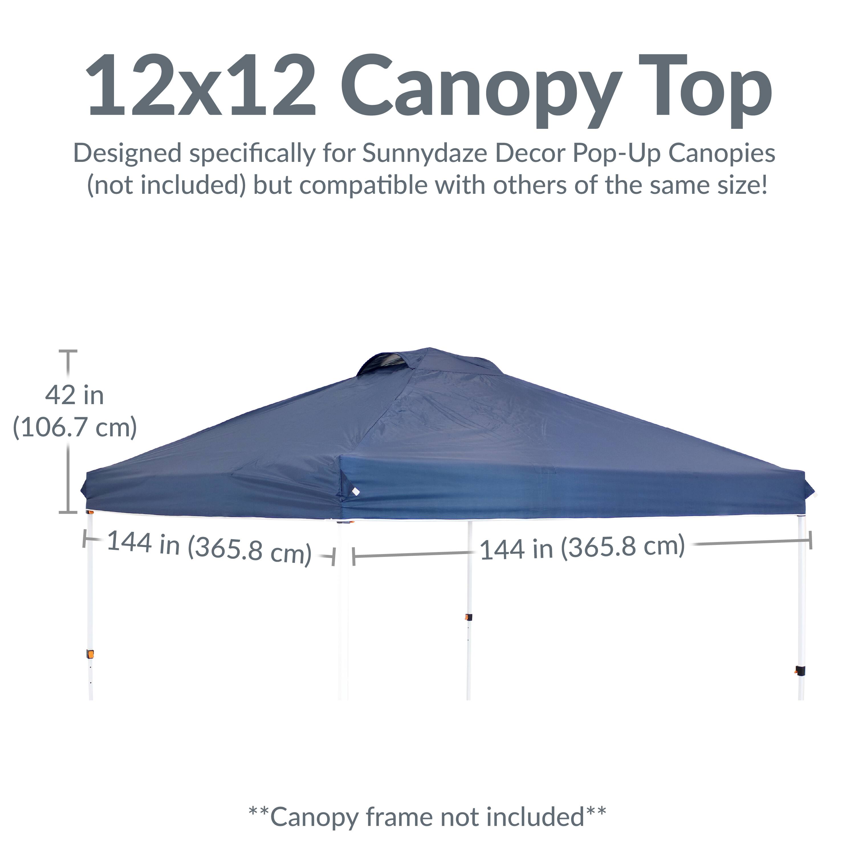 12x12 Canopy Top  
Designed specifically for Sunnydaze Decor Pop-Up Canopies (not included) but compatible with others of the same size!  

T 42 in (106.7 cm)  
144 in (365.8 cm)  
144 in (365.8 cm)  

**Canopy frame not included**