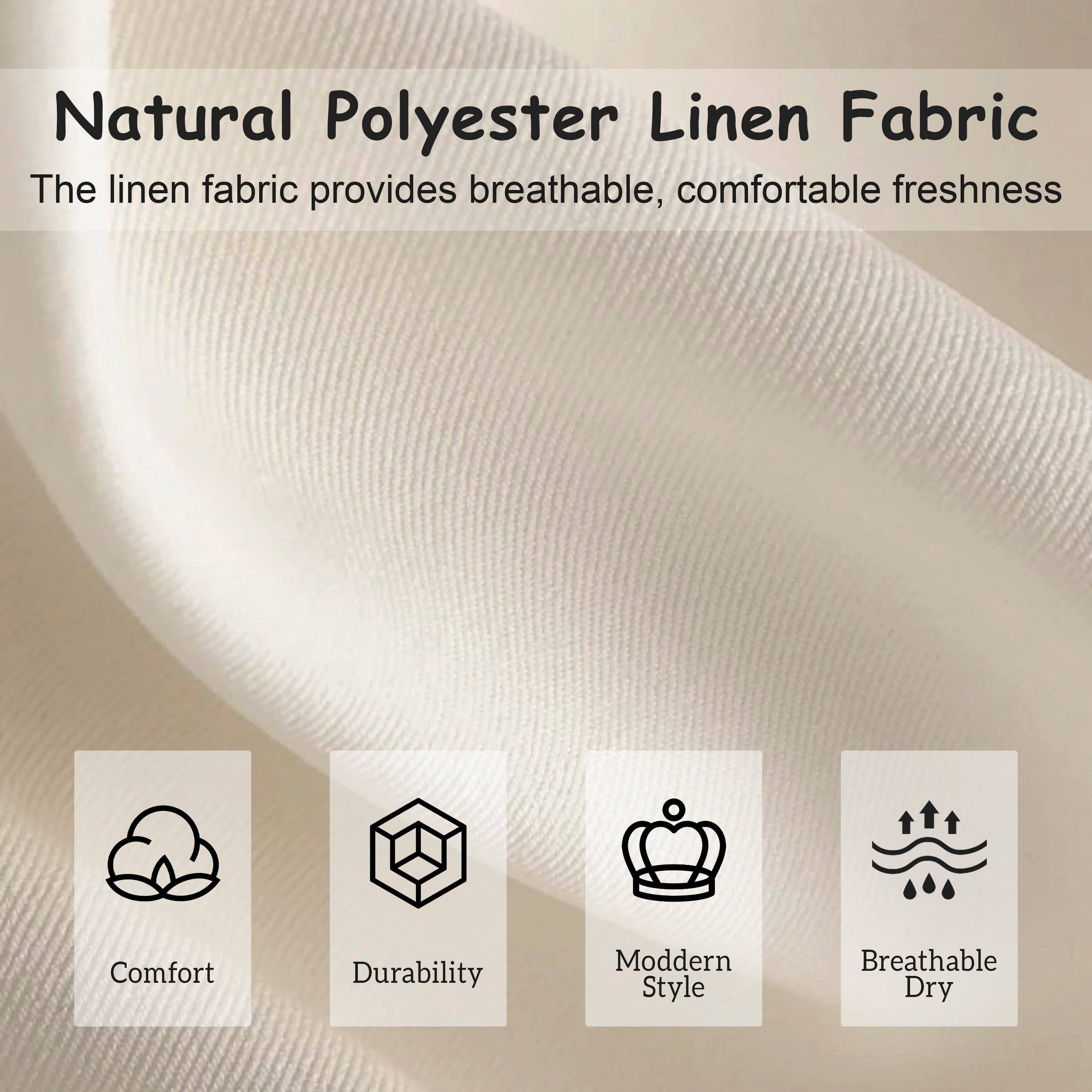 Natural Polyester Linen Fabric  
The linen fabric provides breathable, comfortable freshness  

Comfort  
Durability  
Modern Style  
Breathable Dry