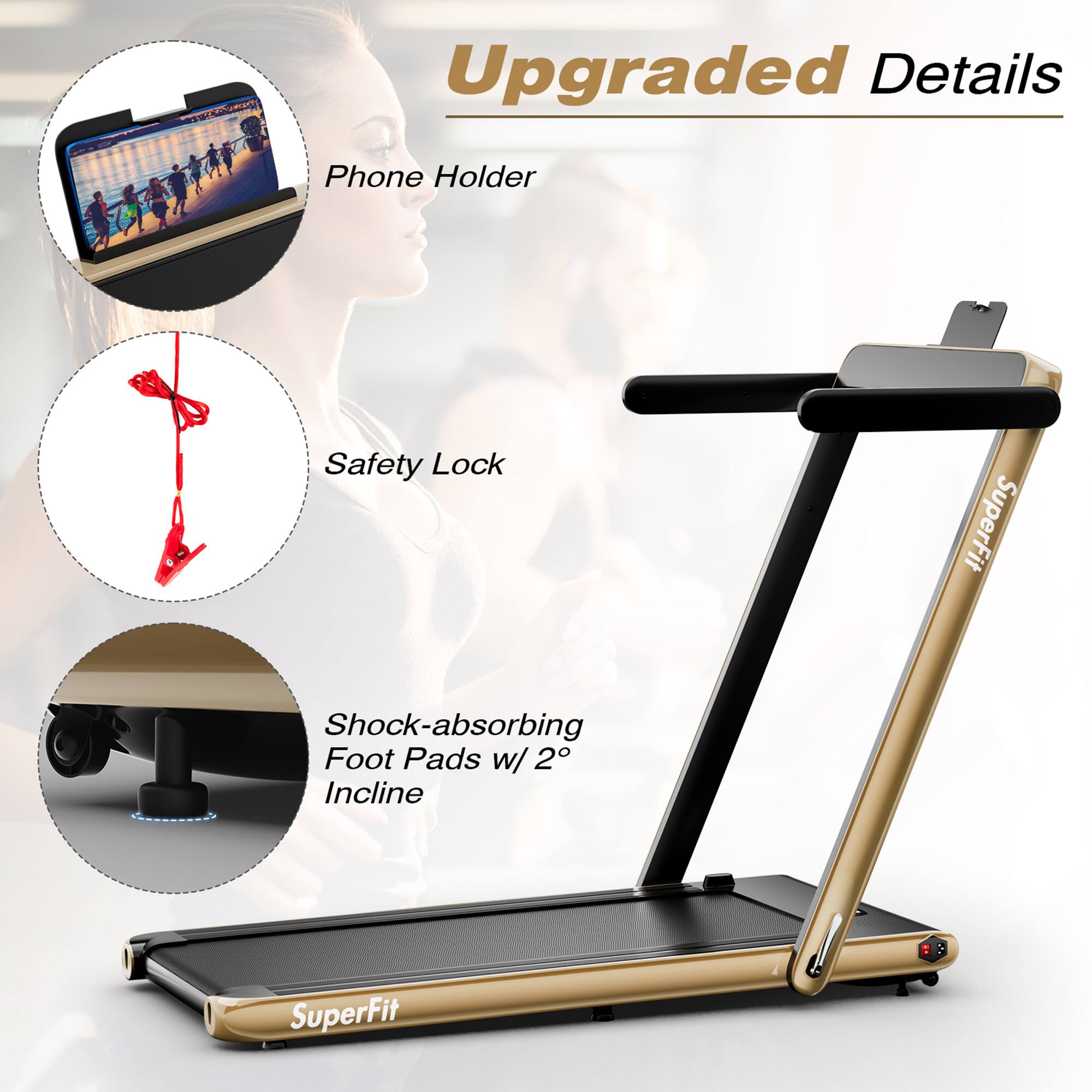 Upgraded Details

- Phone Holder
- Safety Lock
- Shock-absorbing Foot Pads w/ 2° Incline