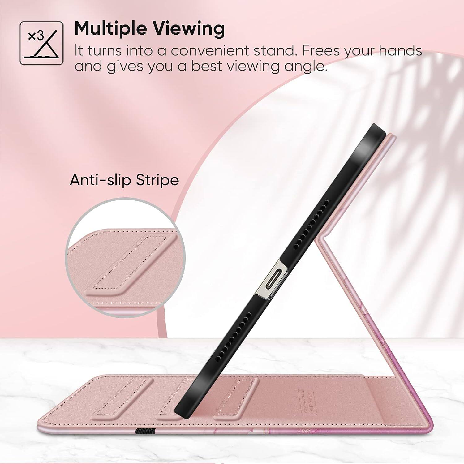 Multiple Viewing  
It turns into a convenient stand. Frees your hands and gives you a best viewing angle.  

Anti-slip Stripe