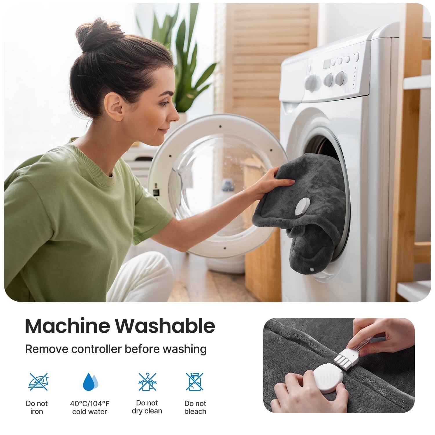 Machine Washable  
Remove controller before washing  
Do not iron  
40°C/104°F cold water  
Do not dry clean  
Do not bleach