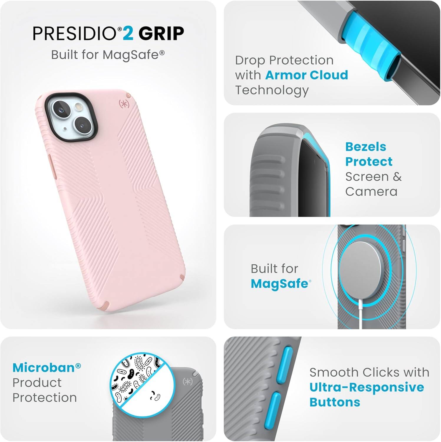 PRESIDIO 2 GRIP  
Built for MagSafe®  

Drop Protection with Armor Cloud Technology  

Bezels Protect Screen & Camera  

Built for MagSafe®  

Microban® Product Protection  

Smooth Clicks with Ultra-Responsive Buttons