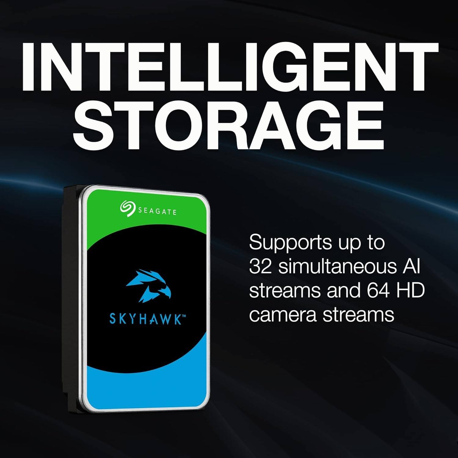 INTELLIGENT STORAGE

SEAGATE SKYHAWK

Supports up to 32 simultaneous AI streams and 64 HD camera streams