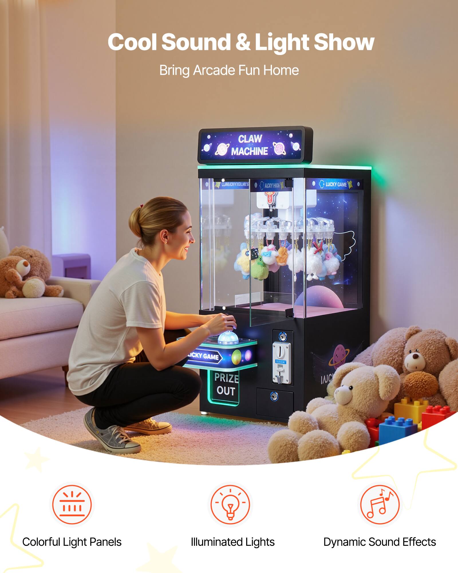 Cool Sound & Light Show  
Bring Arcade Fun Home  

CLAW MACHINE  

Colorful Light Panels  
Illuminated Lights  
Dynamic Sound Effects