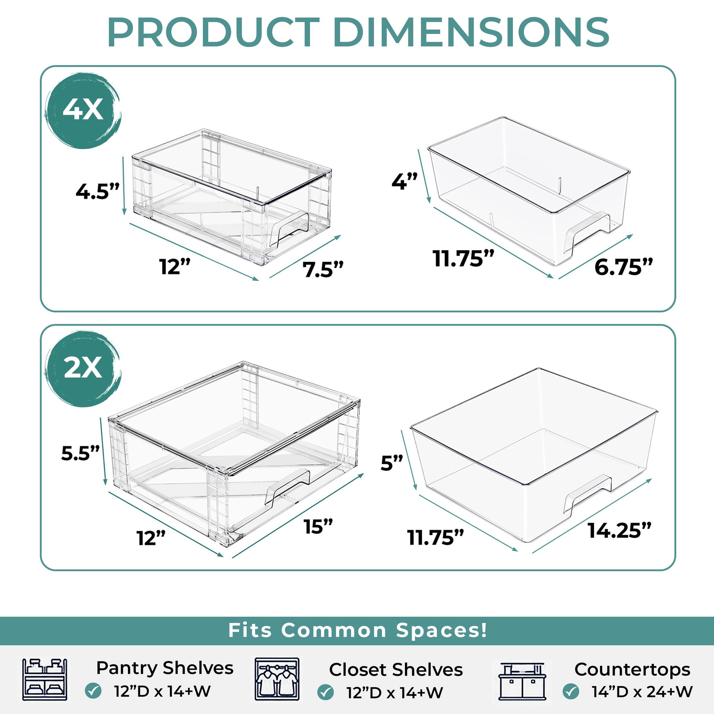 PRODUCT DIMENSIONS

4X
4.5" x 4" x 12" x 7.5" x 11.75" x 6.75"

2X
5.5" x 5" x 12" x 15" x 11.75" x 14.25"

Fits Common Spaces!
- Pantry Shelves: 12"D x 14+W
- Closet Shelves: 12"D x 14+W
- Countertops: 14"D x 24+W