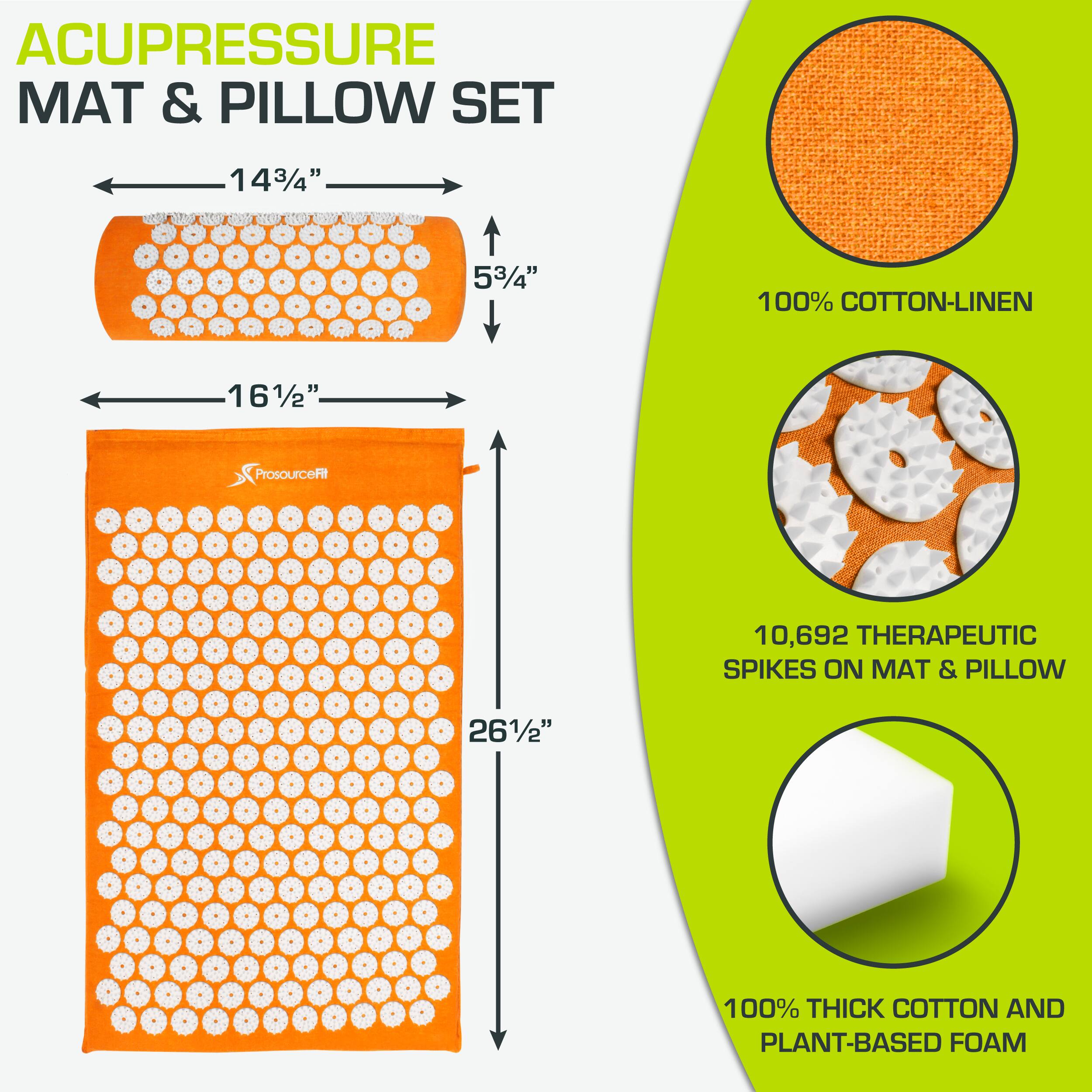 ACUPRESSURE MAT & PILLOW SET

14 3/4" x 5 3/4"  
16 1/2" x 26 1/2"

100% COTTON-LINEN

10,692 THERAPEUTIC SPIKES ON MAT & PILLOW

100% THICK COTTON AND PLANT-BASED FOAM