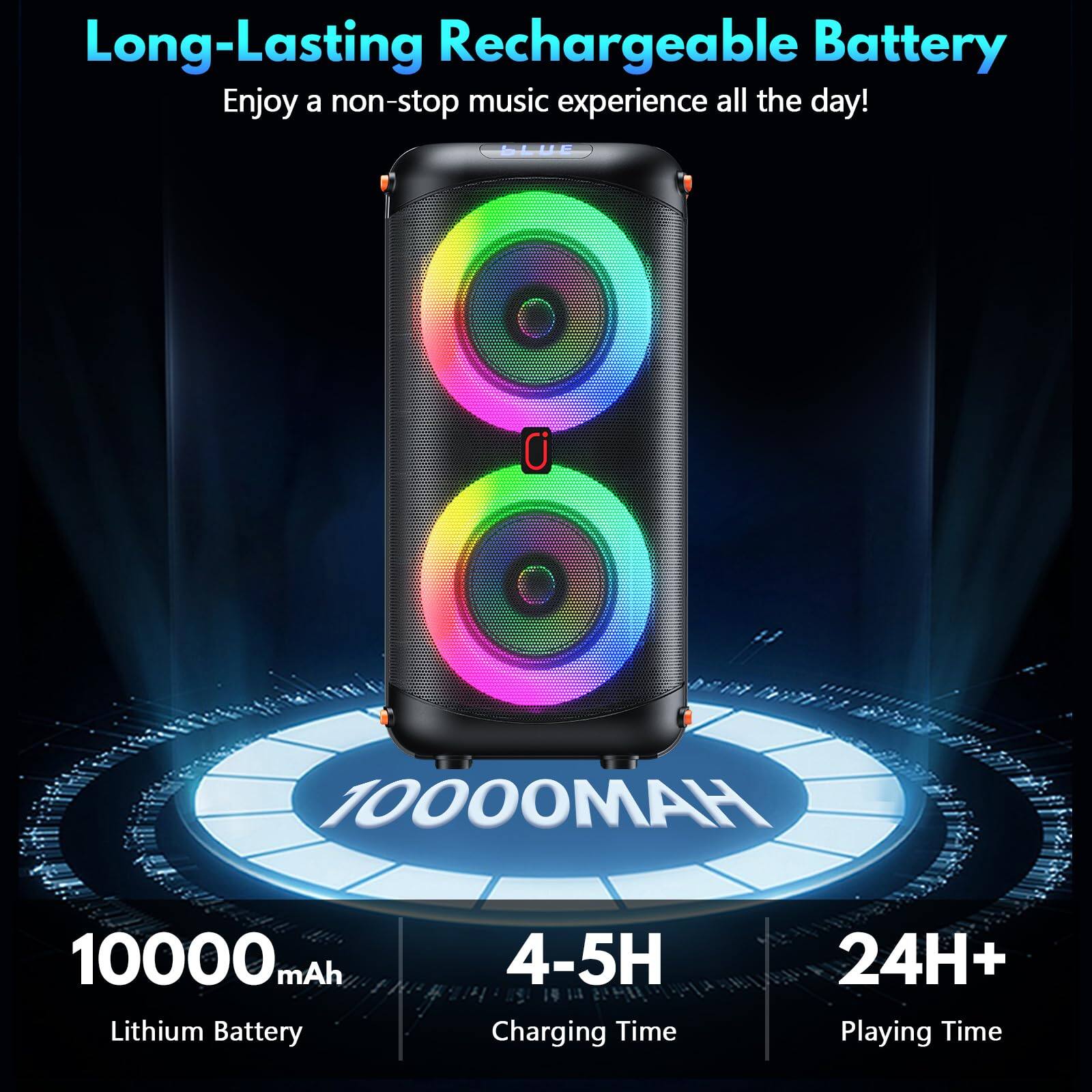 Long-Lasting Rechargeable Battery  
Enjoy a non-stop music experience all the day!

10000mAh Lithium Battery  
4.5H Charging Time  
24H+ Playing Time