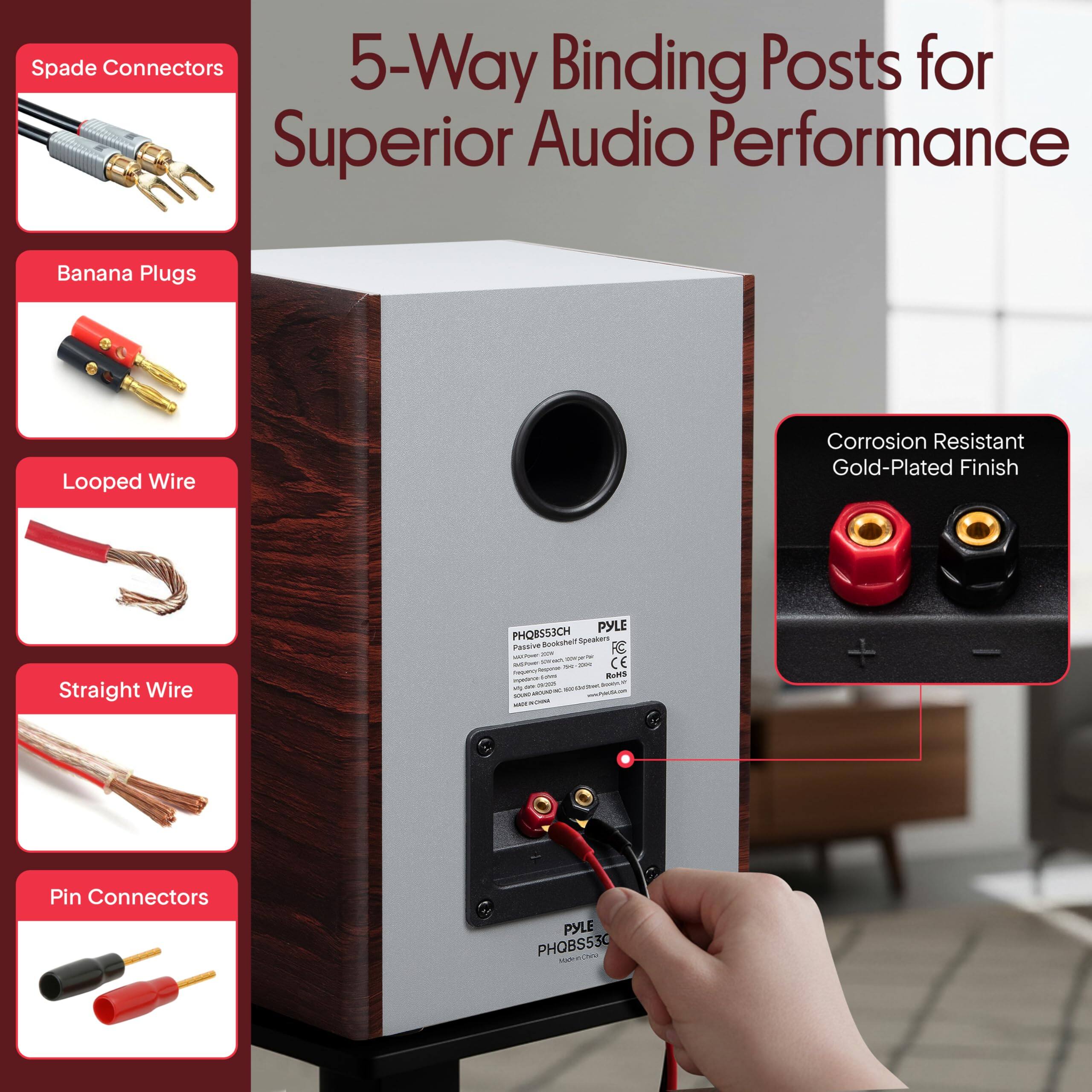 Spade Connectors  
5-Way Binding Posts for Superior Audio Performance  
Banana Plugs  
Looped Wire  
Corrosion Resistant Gold-Plated Finish  
Straight Wire  
Pin Connectors  

PYLE PHOBS530  
PYLE PHOBS530CH