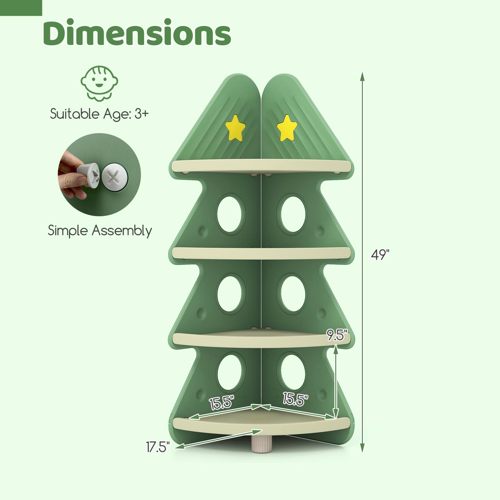 Dimensions  
Suitable Age: 3+  
Simple Assembly  
49"  
9.5"  
15.5"  
15.5"  
17.5"