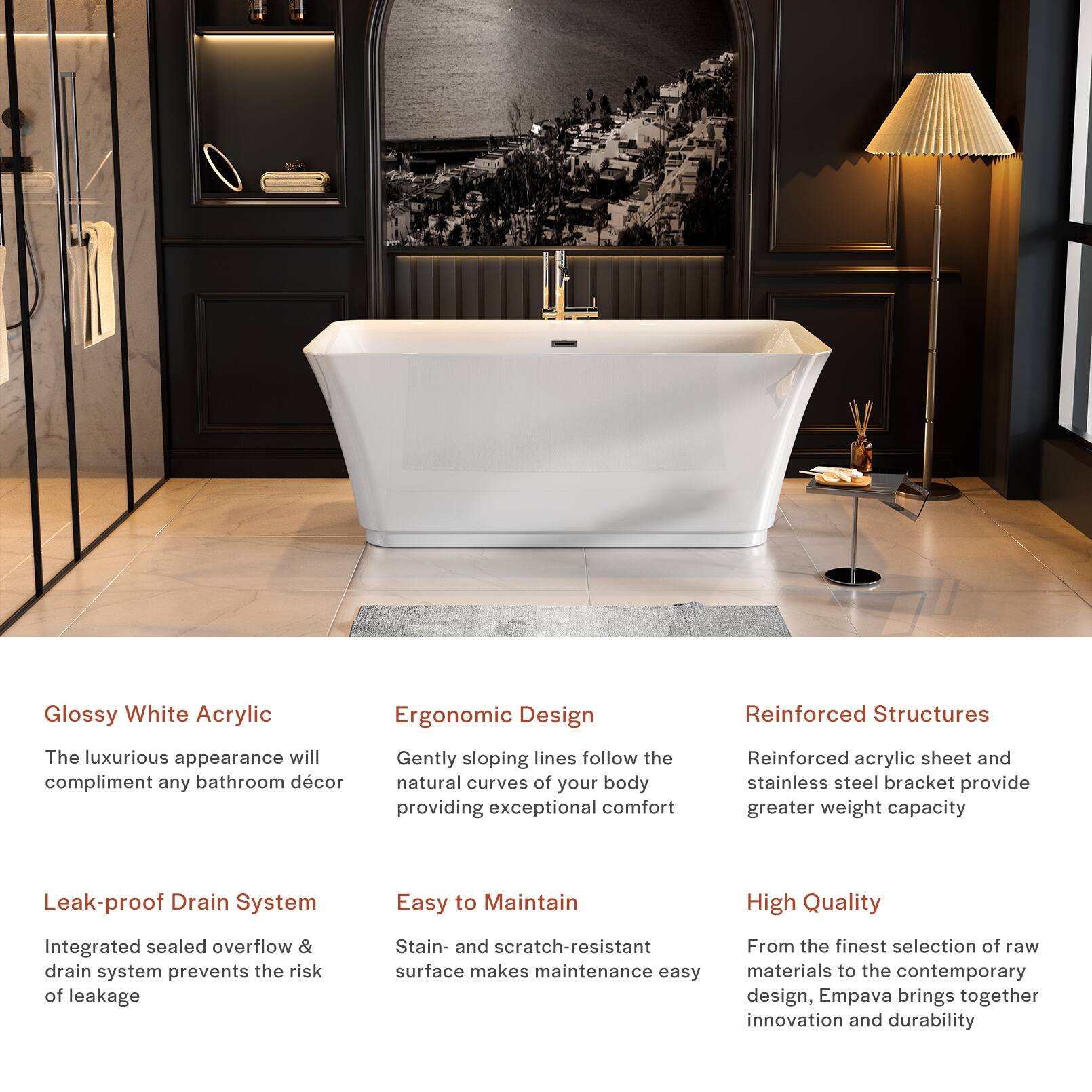 Glossy White Acrylic  
The luxurious appearance will complement any bathroom décor  

Ergonomic Design  
Gently sloping lines follow the natural curves of your body, providing exceptional comfort  

Reinforced Structures  
Reinforced acrylic sheet and stainless steel bracket provide greater weight capacity  

Leak-proof Drain System  
Integrated sealed overflow & drain system prevents the risk of leakage  

Easy to Maintain  
Stain- and scratch-resistant surface makes maintenance easy  

High Quality  
From the finest selection of raw materials to the contemporary design, Empava brings together innovation and durability