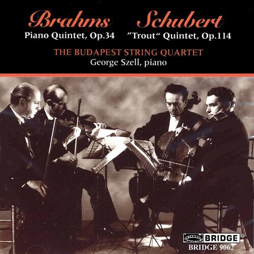 Brahms  
Piano Quintet, Op.34  
Schubert  
"Trout" Quintet, Op.114  

THE BUDAPEST STRING QUARTET  
George Szell, piano  

BRIDGE  
BRIDGE 9062