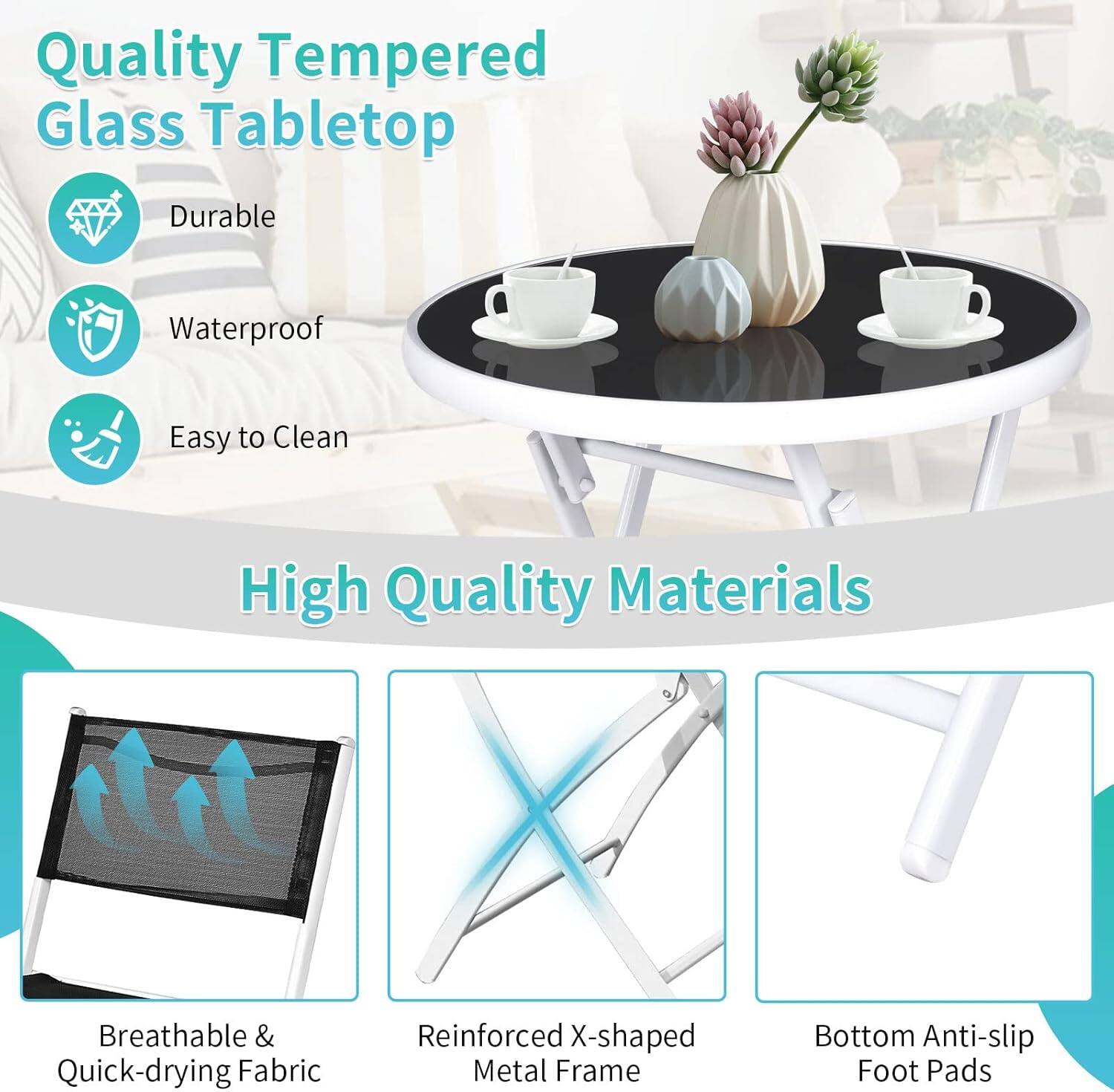 Quality Tempered Glass Tabletop  
- Durable  
- Waterproof  
- Easy to Clean  

High Quality Materials  
- Breathable & Quick-drying Fabric  
- Reinforced X-shaped Metal Frame  
- Bottom Anti-slip Foot Pads