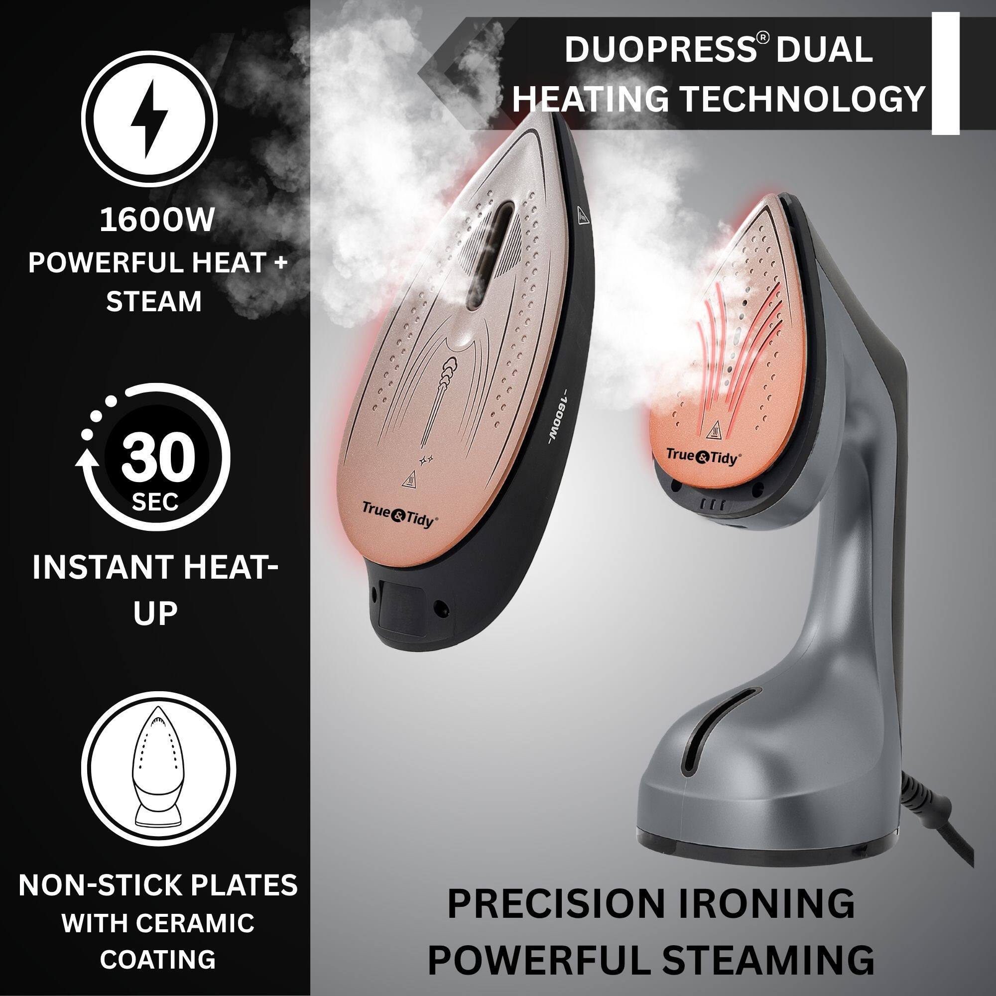 DUOPRESS® DUAL HEATING TECHNOLOGY  
1600W POWERFUL HEAT + STEAM  
30 SEC INSTANT HEAT-UP  
NON-STICK PLATES WITH CERAMIC COATING  
PRECISION IRONING POWERFUL STEAMING
