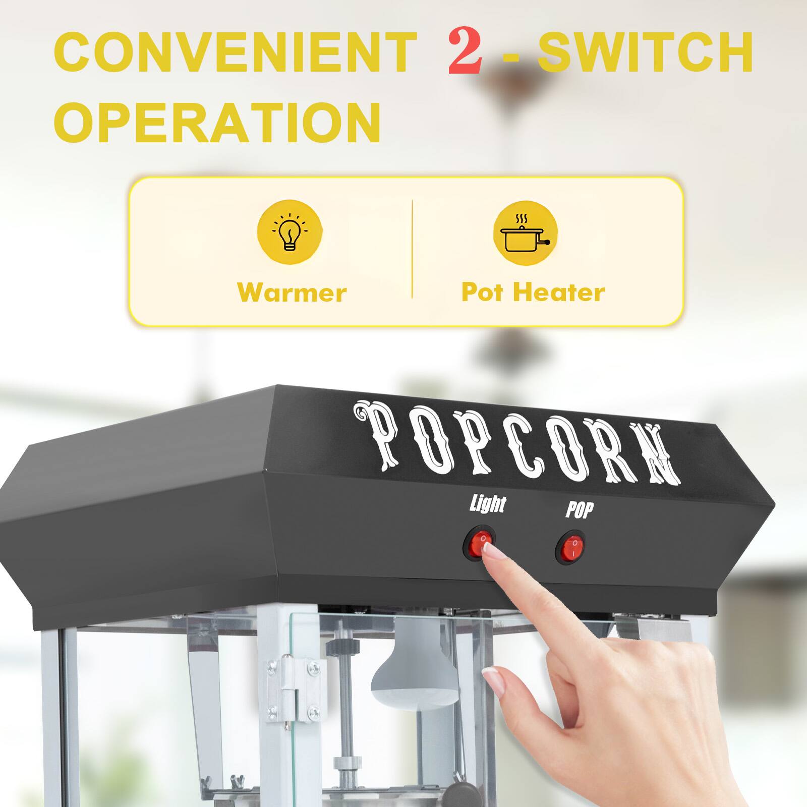 CONVENIENT 2-SWITCH OPERATION

Warmer | Pot Heater

POPCORN

Light POP