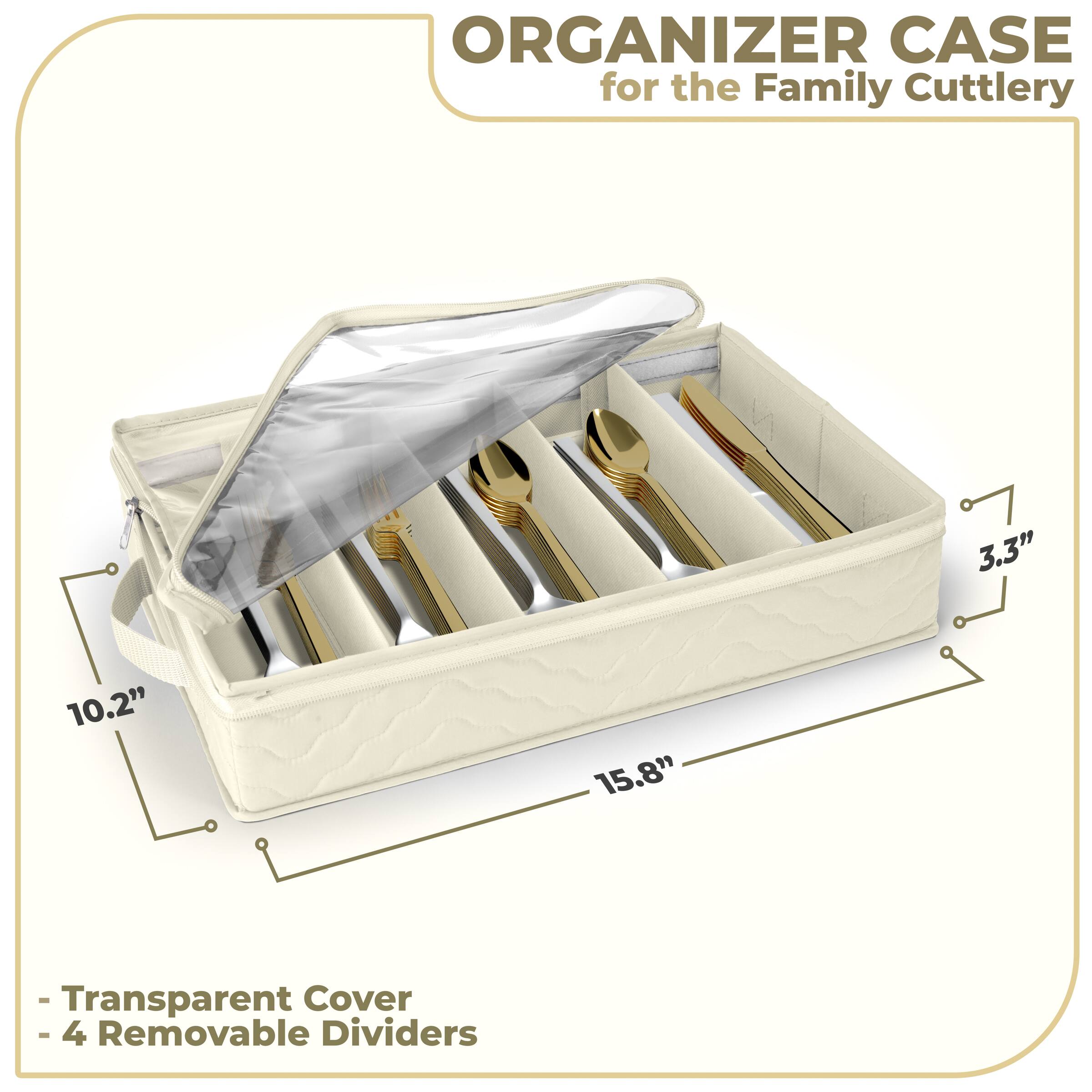 ORGANIZER CASE  
for the Family Cutlery  

- Transparent Cover  
- 4 Removable Dividers  

Dimensions:  
- Length: 15.8"  
- Width: 10.2"  
- Height: 3.3"