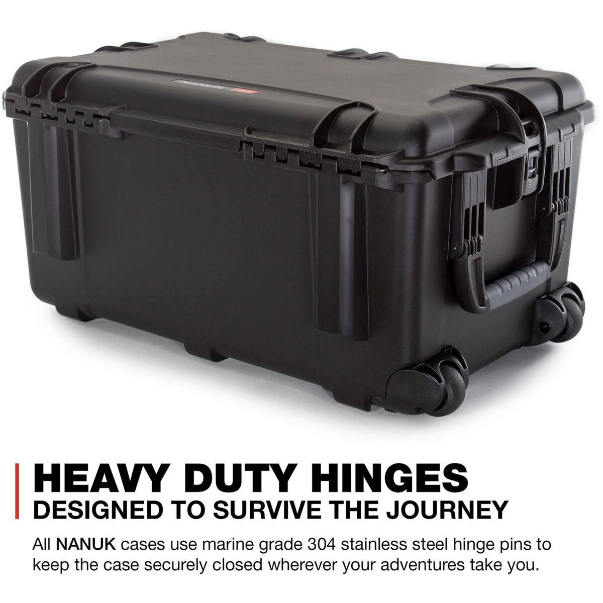 HEAVY DUTY HINGES DESIGNED TO SURVIVE THE JOURNEY

All NANUK cases use marine grade 304 stainless steel hinge pins to keep the case securely closed wherever your adventures take you.