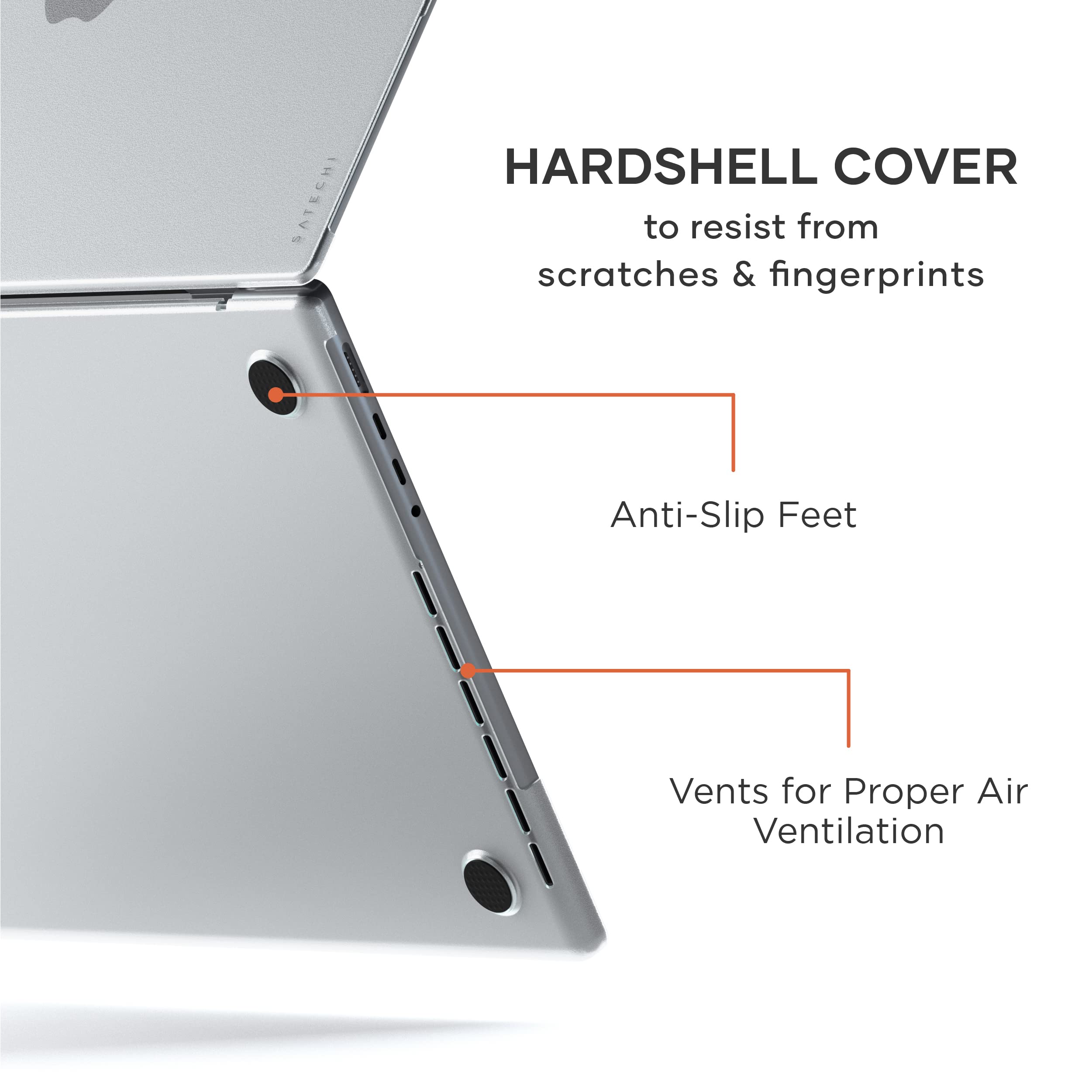 HARDshell COVER to resist from scratches & fingerprints  
Anti-Slip Feet  
Vents for Proper Air Ventilation