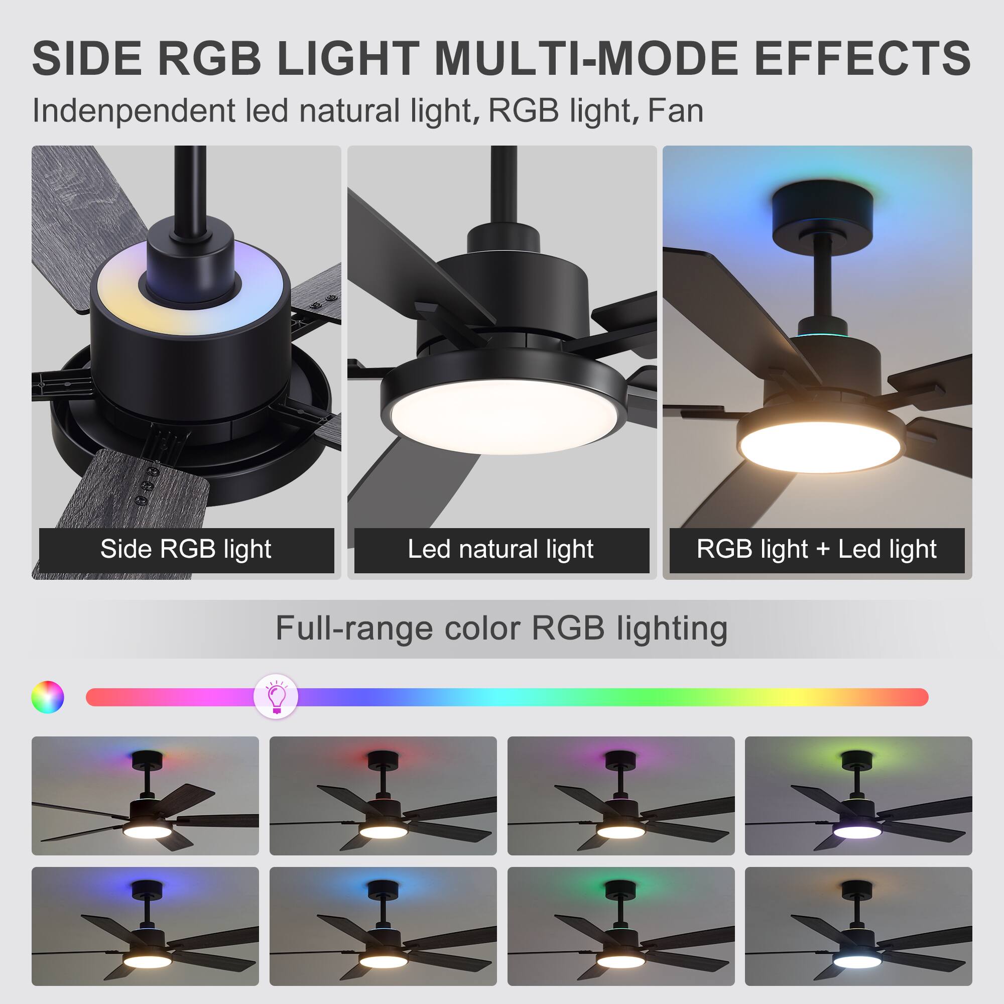 SIDE RGB LIGHT MULTI-MODE EFFECTS  
Independent led natural light, RGB light, Fan  

Side RGB light  
Led natural light  
RGB light + Led light  

Full-range color RGB lighting