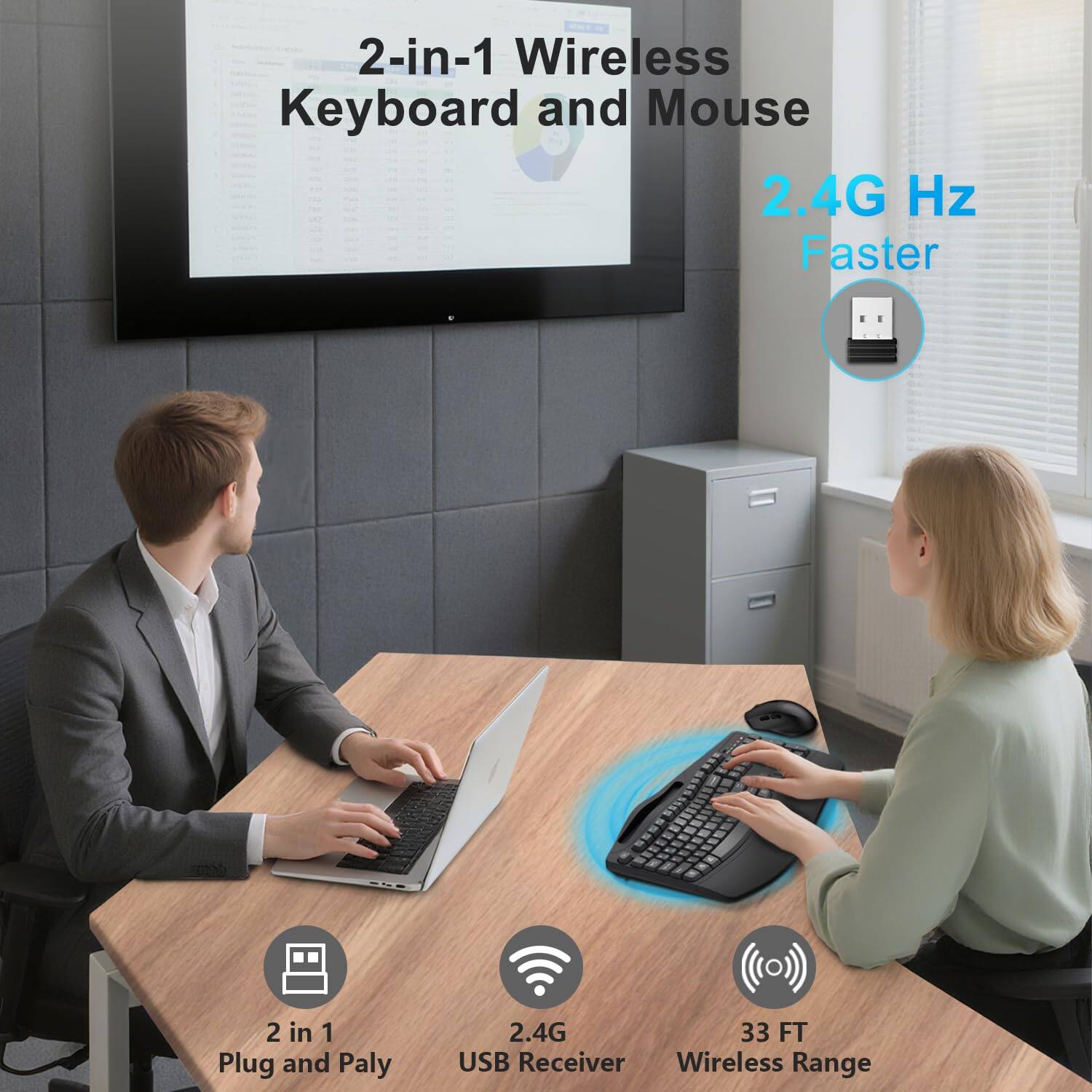 2-in-1 Wireless Keyboard and Mouse  
2.4G Hz Faster  
2 in 1 Plug and Play  
2.4G  
33 FT USB Receiver Wireless Range
