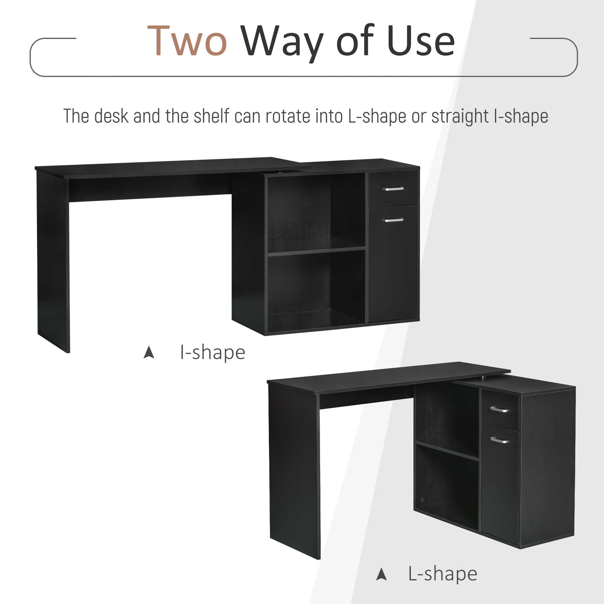 Two Way of Use
The desk and the shelf can rotate into L-shape or straight I-shape
I-shape
L-shape