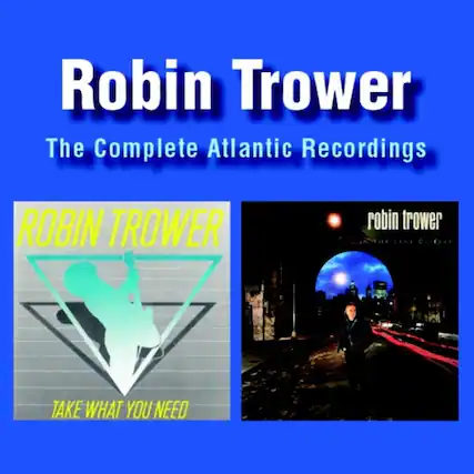 Robin Trower
The Complete Atlantic Recordings
ROBIN TROWER
TAKE WHAT YOU NEED
robin trower
IN THE LINE OF FIRE