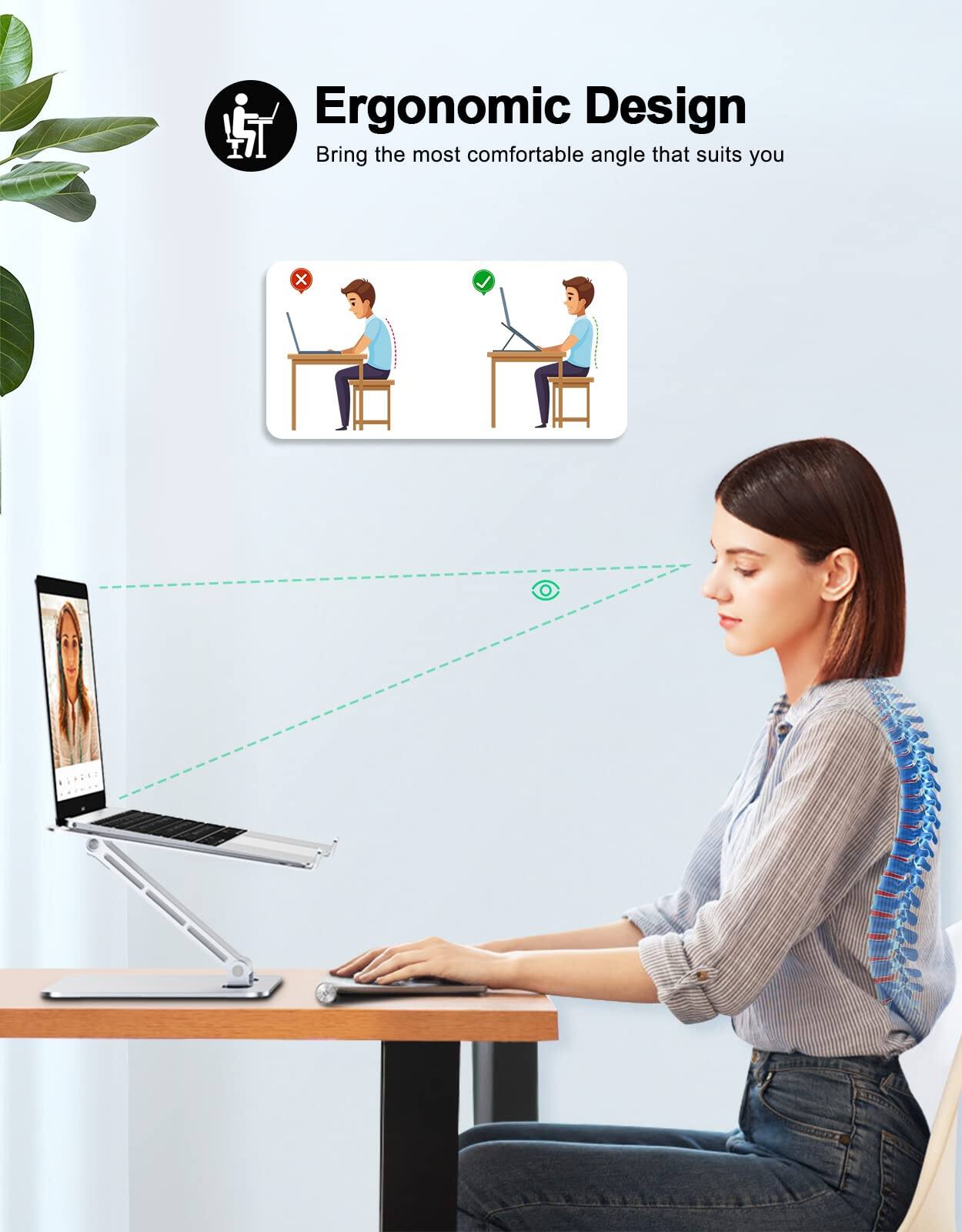 Ergonomic Design  
Bring the most comfortable angle that suits you