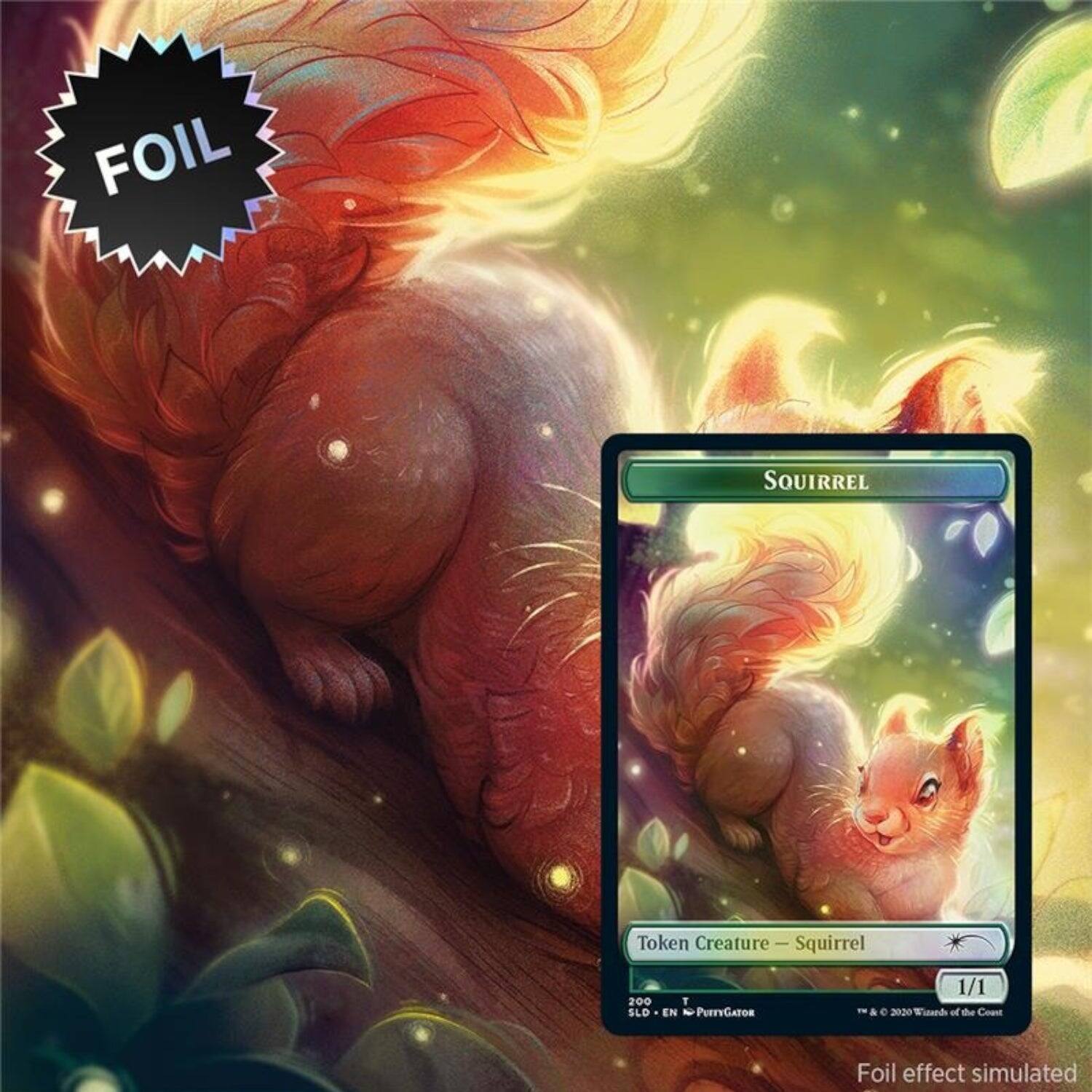 FOIL SQUIRREL  
Token Creature - Squirrel  
200  
1 SLD EN  
PUETYGATOR  
1/1  
& e  
3020  
S'unands off tu Coat  
Foil effect simulated