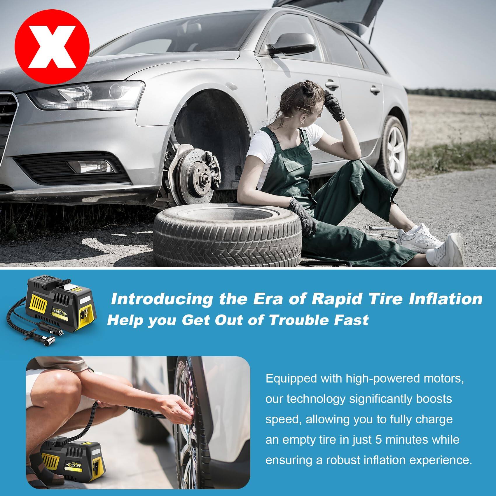 Introducing the Era of Rapid Tire Inflation  
Help you Get Out of Trouble Fast  

Equipped with high-powered motors, our technology significantly boosts speed, allowing you to fully charge an empty tire in just 5 minutes while ensuring a robust inflation experience.