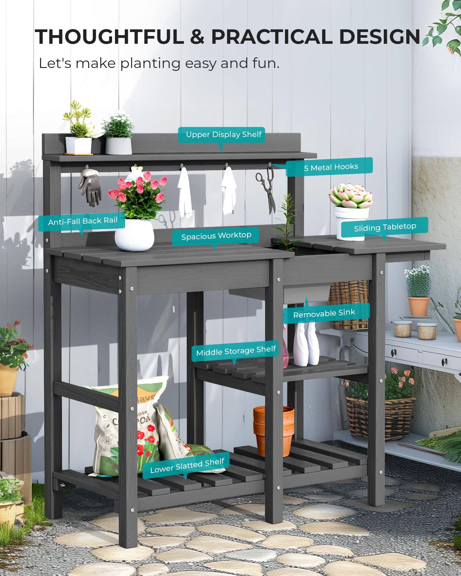 THOUGHTFUL & PRACTICAL DESIGN  
Let's make planting easy and fun.  
Upper Display Shelf  
5 Metal Hooks  
Anti-Fall Back Rail  
Spacious Worktop  
Sliding Tabletop  
Removable Sink  
Middle Storage Shelf  
Lower Slatted Shelf