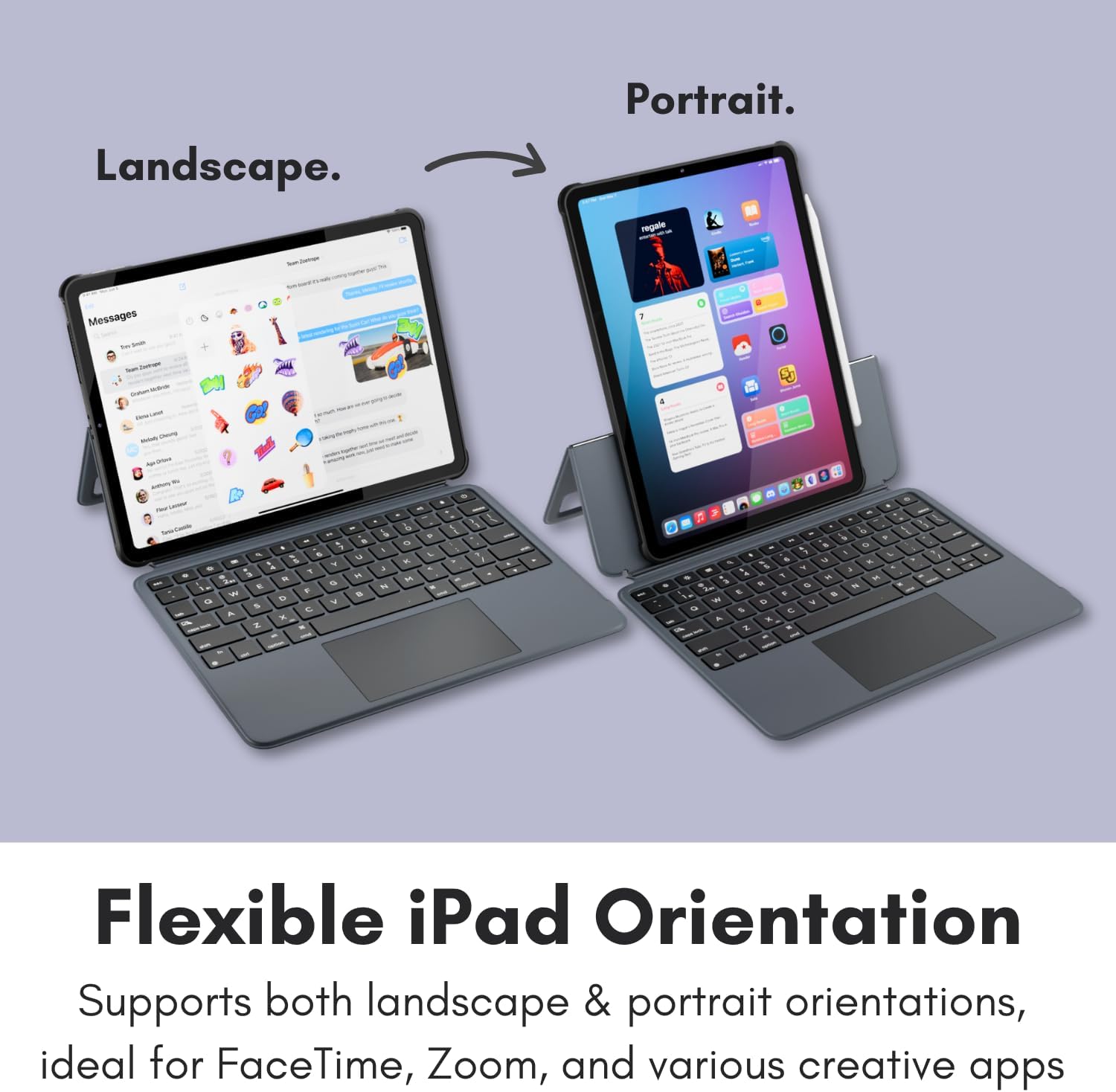 Landscape.  
Portrait.  

Flexible iPad Orientation  
Supports both landscape & portrait orientations, ideal for FaceTime, Zoom, and various creative apps