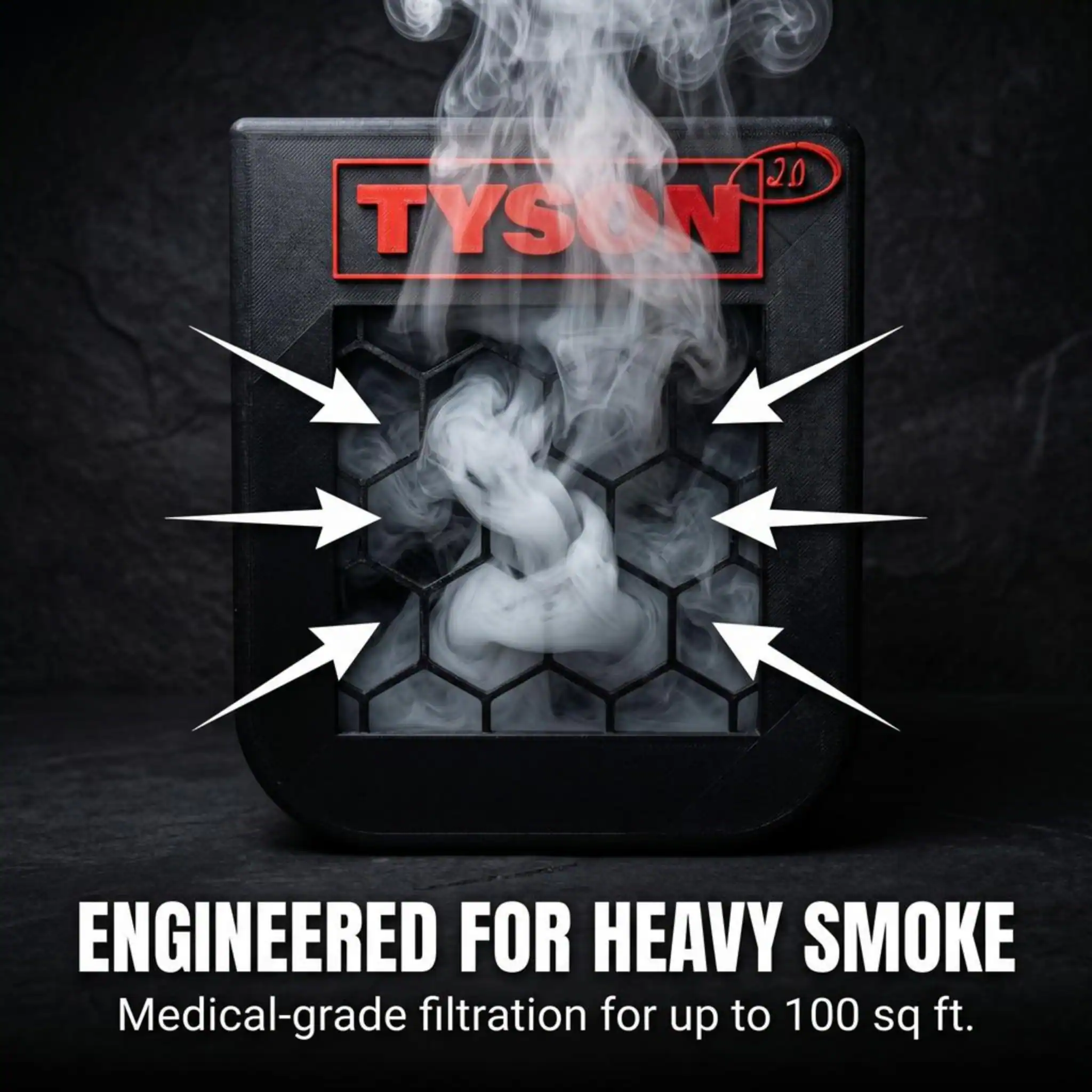 20 TYSON  
ENGINEERED FOR HEAVY SMOKE  
Medical-grade filtration for up to 100 sq ft.