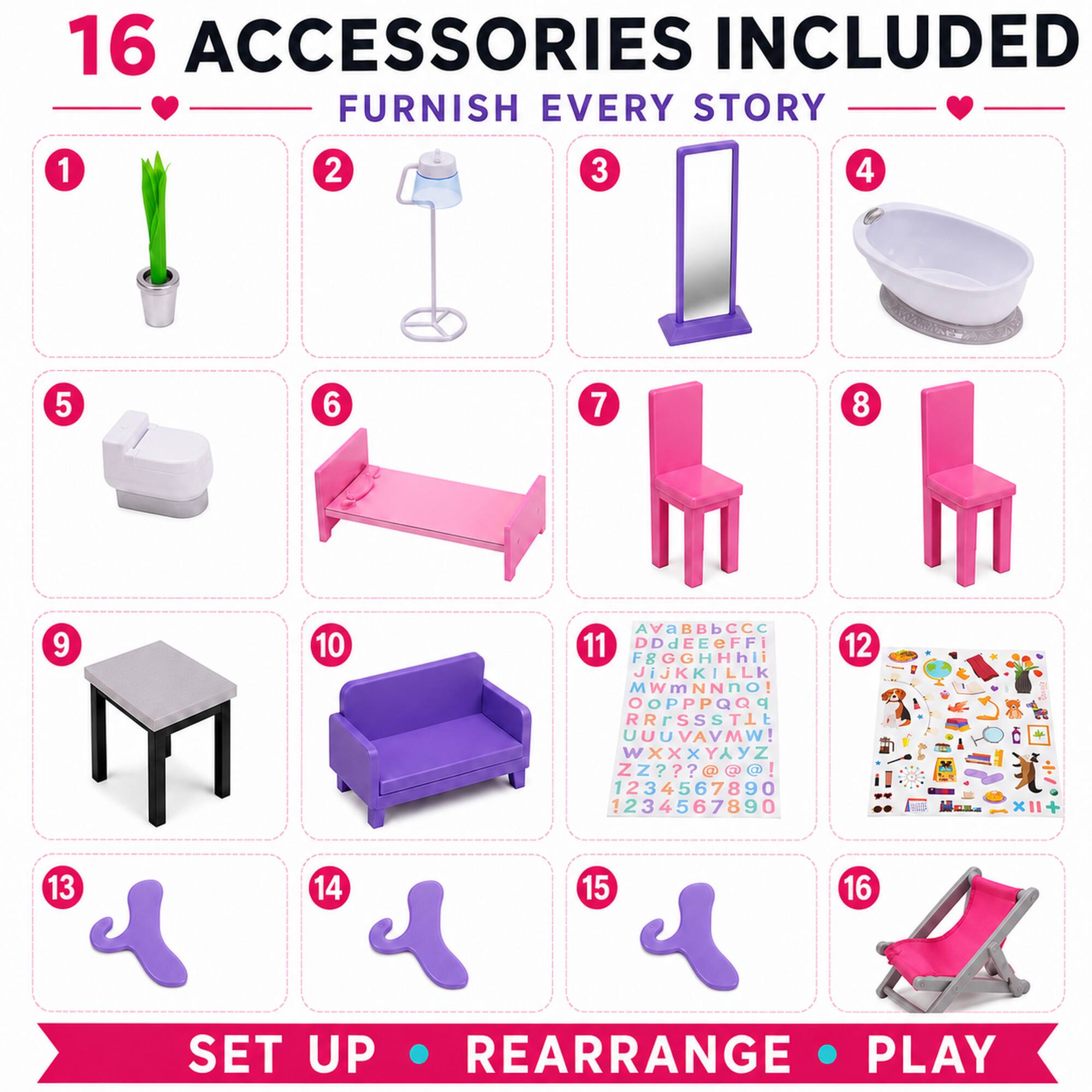 16 ACCESSORIES INCLUDED FURNISH EVERY STORY

1
2
3
4
5
6
7
8
9
10
11
12
13
14
15
16

SET UP REARRANGE PLAY