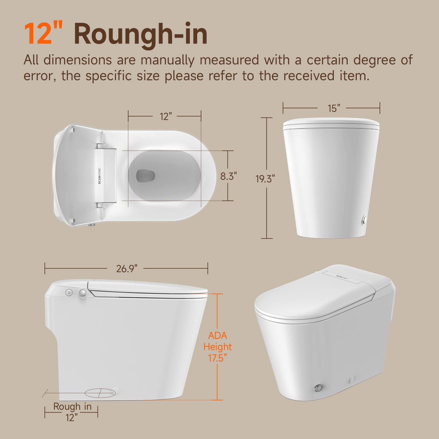 12" Rough-in

All dimensions are manually measured with a certain degree of error, the specific size please refer to the received item.

12" 15" 8.3" 19.3" (26.9" ADA Height 17.5" Rough in 12"