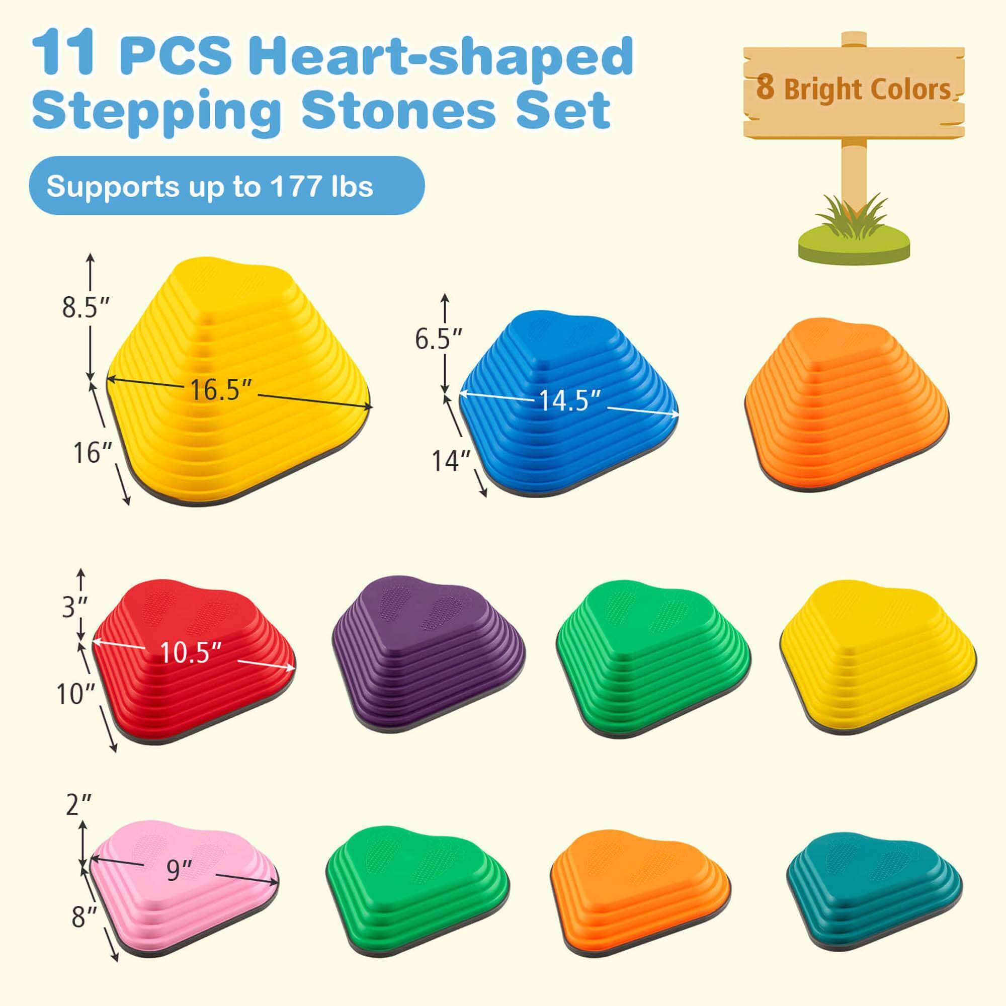 11 PCS Heart-shaped Stepping Stones Set  
Supports up to 177 lbs  
8 Bright Colors  

Dimensions:  
- 8.5" x 16.5" x 3"  
- 6.5" x 14.5" x 3"  
- 10" x 10.5" x 3"  
- 9" x 8" x 2"