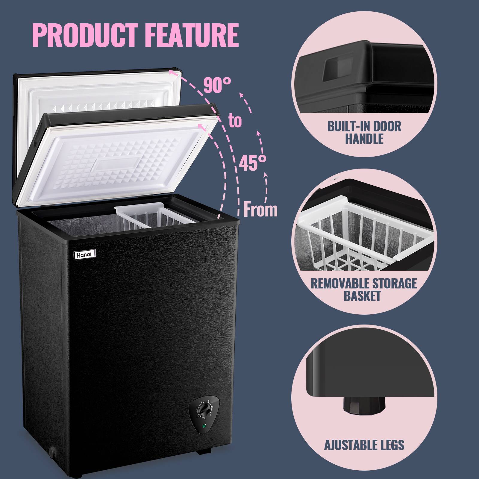 PRODUCT FEATURE

- 90° to 45°
- BUILT-IN DOOR HANDLE
- REMOVABLE STORAGE BASKET
- AJUSTABLE LEGS