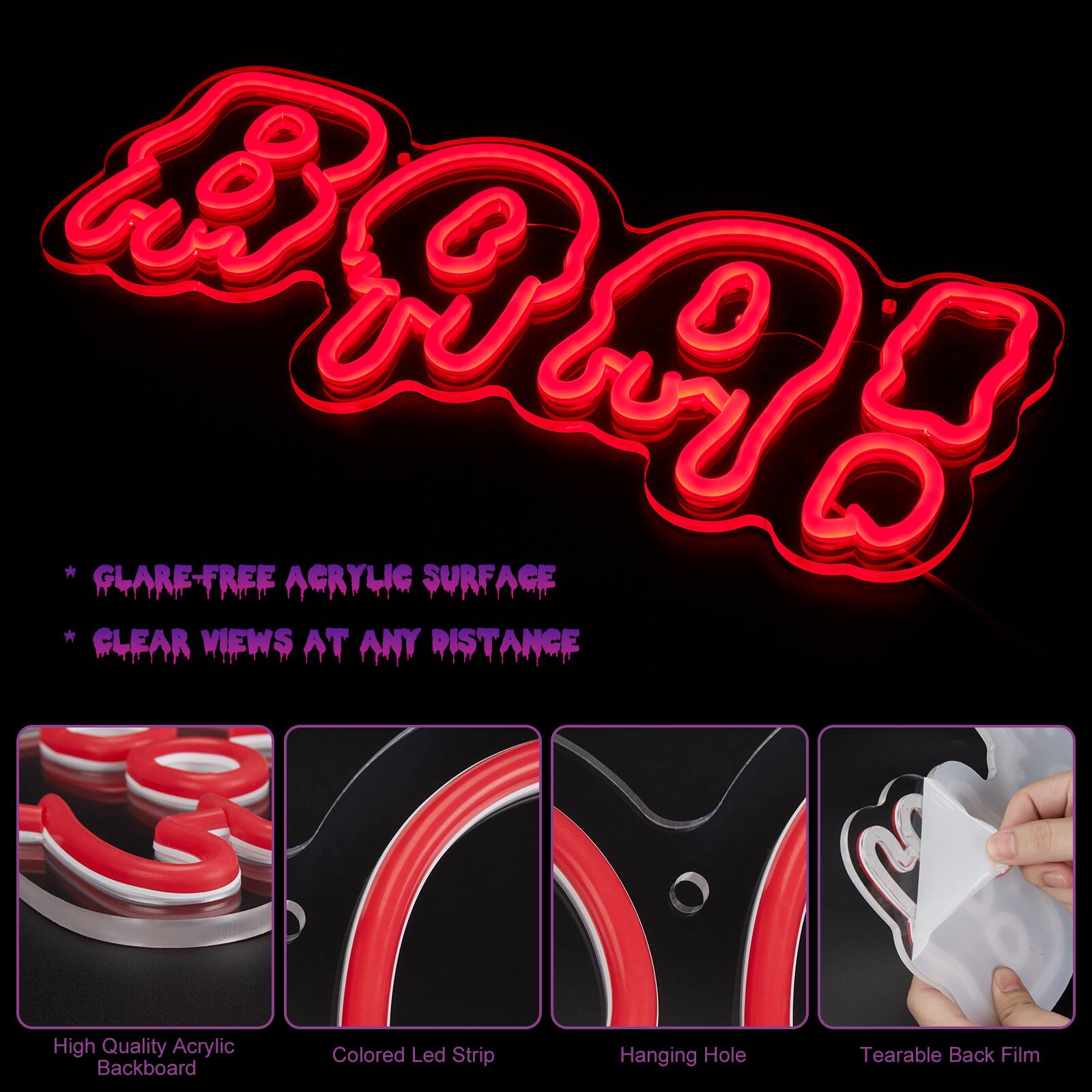 - GLARE-FREE ACRYLIC SURFACE
- CLEAR VIEWS AT ANY DISTANCE

High Quality Acrylic Backboard
Colored Led Strip
Hanging Hole
Tearable Back Film