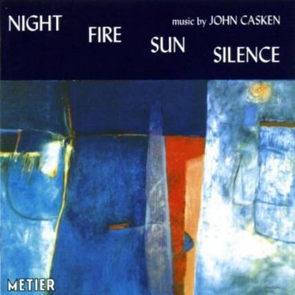 NIGHT
FIRE
SUN
SILENCE
music by JOHN CASKEN
METIER