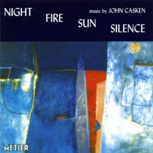 NIGHT  
FIRE  
SUN  
SILENCE  

music by JOHN CASKEN  

METIER
