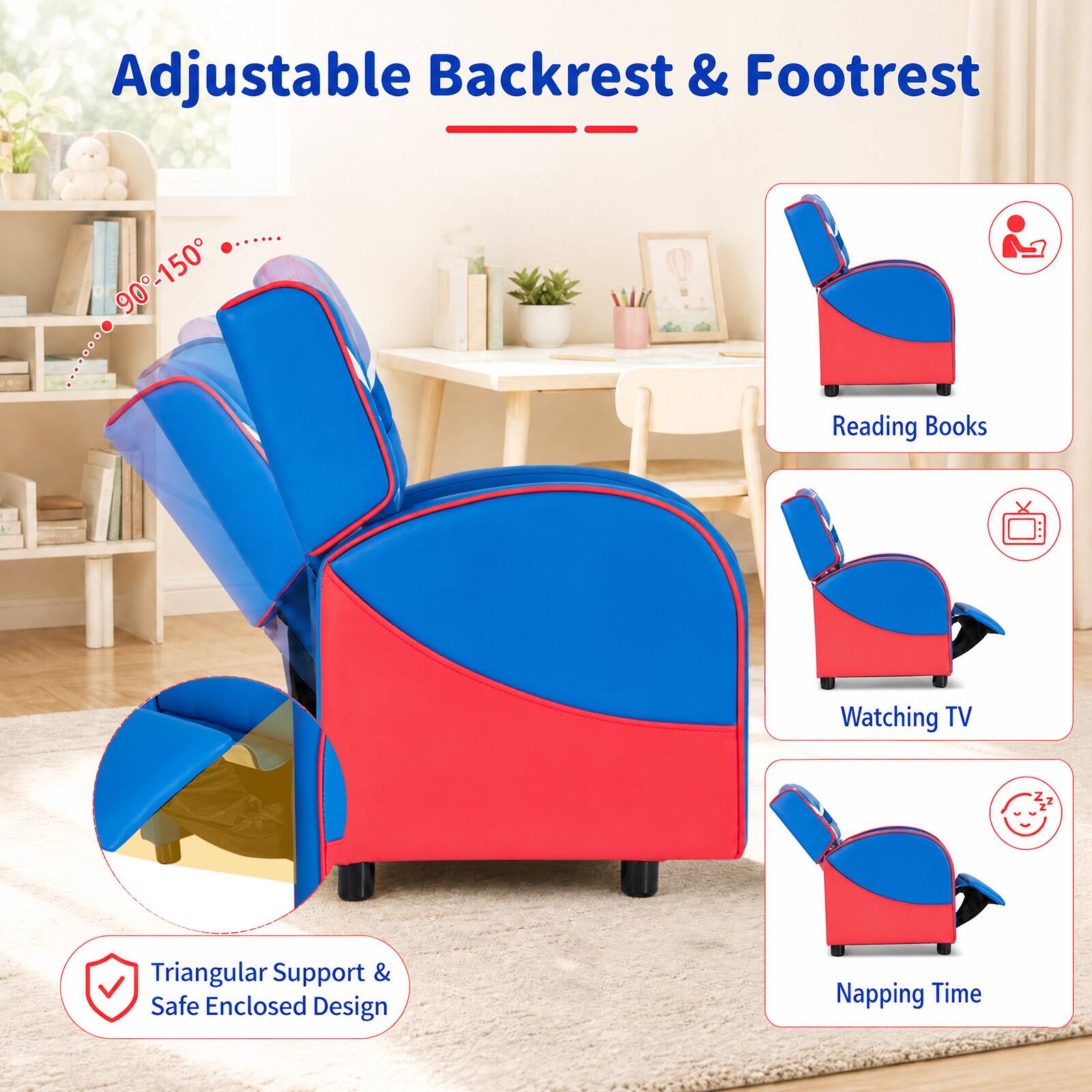 Adjustable Backrest & Footrest  
90-150  
Reading Books  
Watching TV  
Triangular Support & Safe Enclosed Design  
Napping Time
