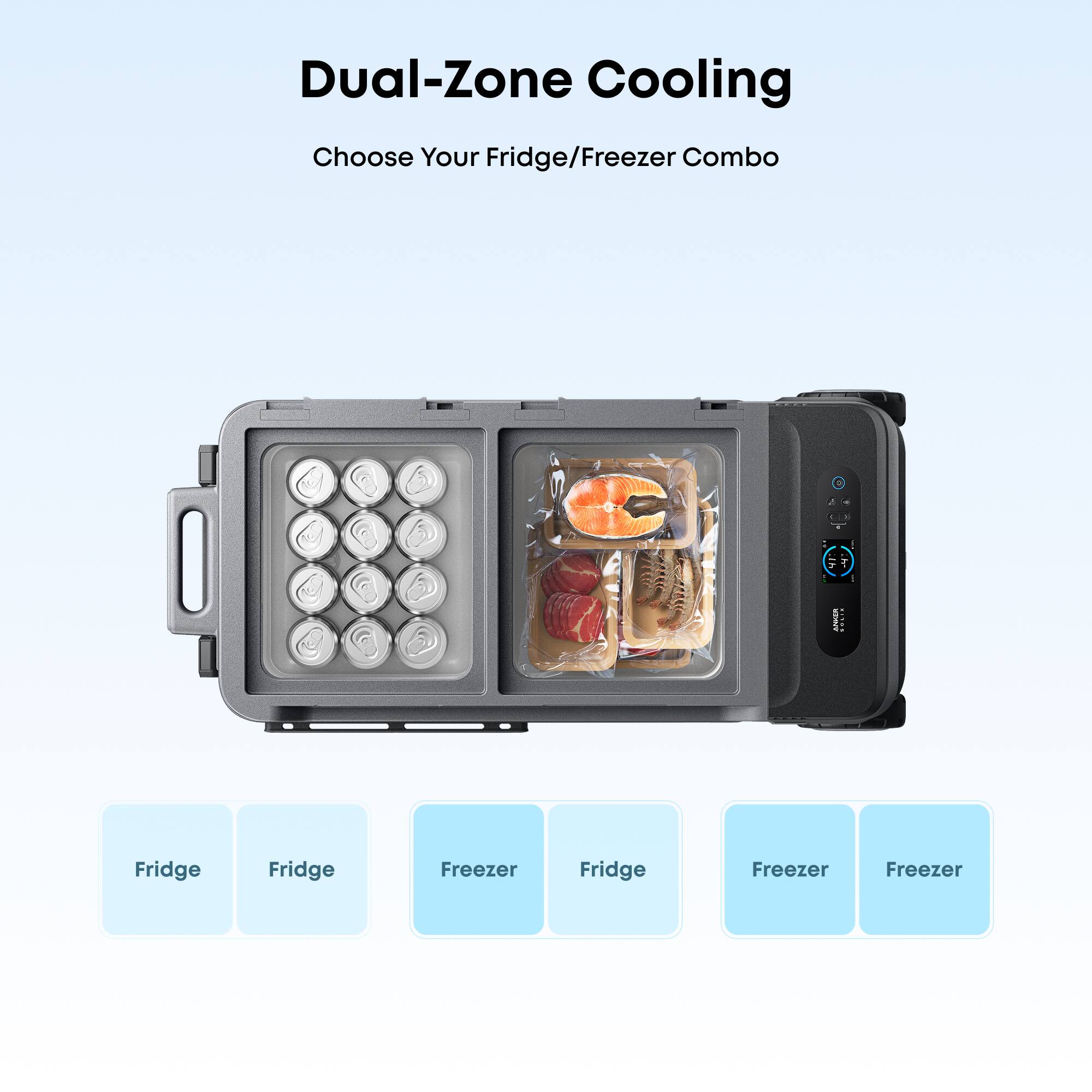 Dual-Zone Cooling  
Choose Your Fridge/Freezer Combo  

Fridge  
Fridge  
Freezer  
Fridge  
Freezer  
Freezer