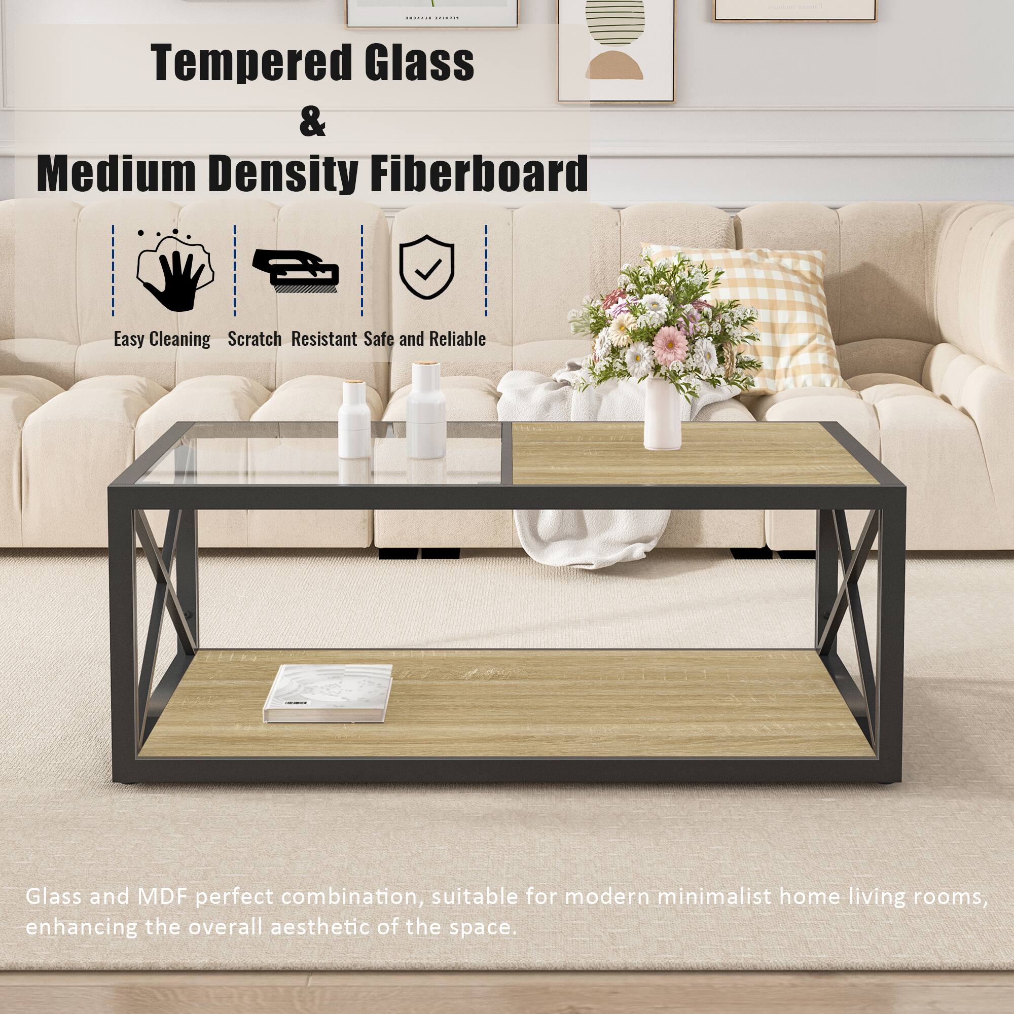 Tempered Glass & Medium Density Fiberboard

Easy Cleaning Scratch Resistant Safe and Reliable

Glass and MDF perfect combination, suitable for modern minimalist home living rooms, enhancing the overall aesthetic of the space.