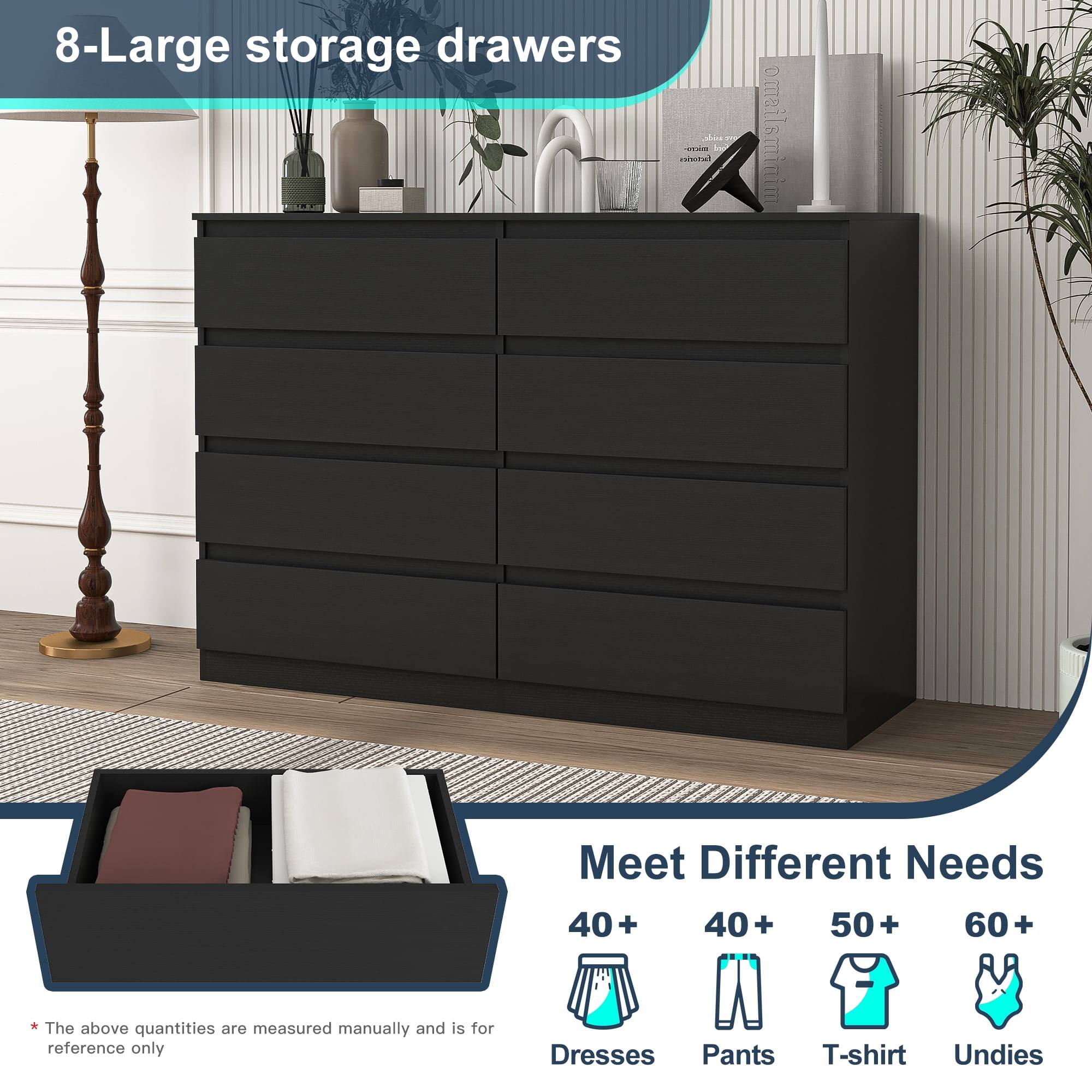 8-Large storage drawers

Meet Different Needs

40+ Dresses  
40+ Pants  
50+ T-shirt  
60+ Undies  

*The above quantities are measured manually and is for reference only