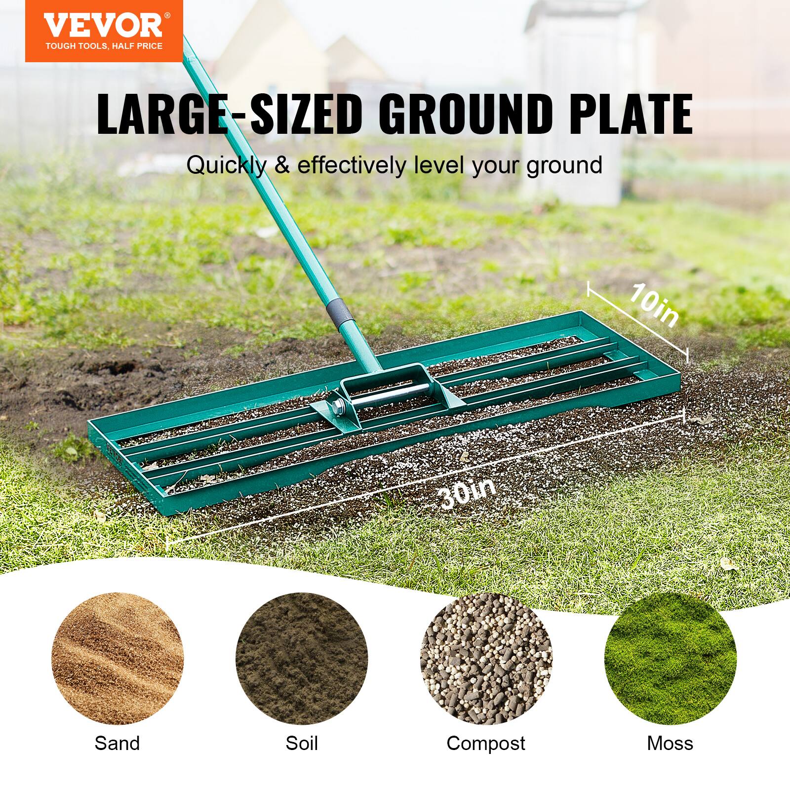 VEVOR  
TOUGH TOOLS, HALF PRICE  

LARGE-SIZED GROUND PLATE  
Quickly & effectively level your ground  

10in  
30in  

Sand  
Soil  
Compost  
Moss